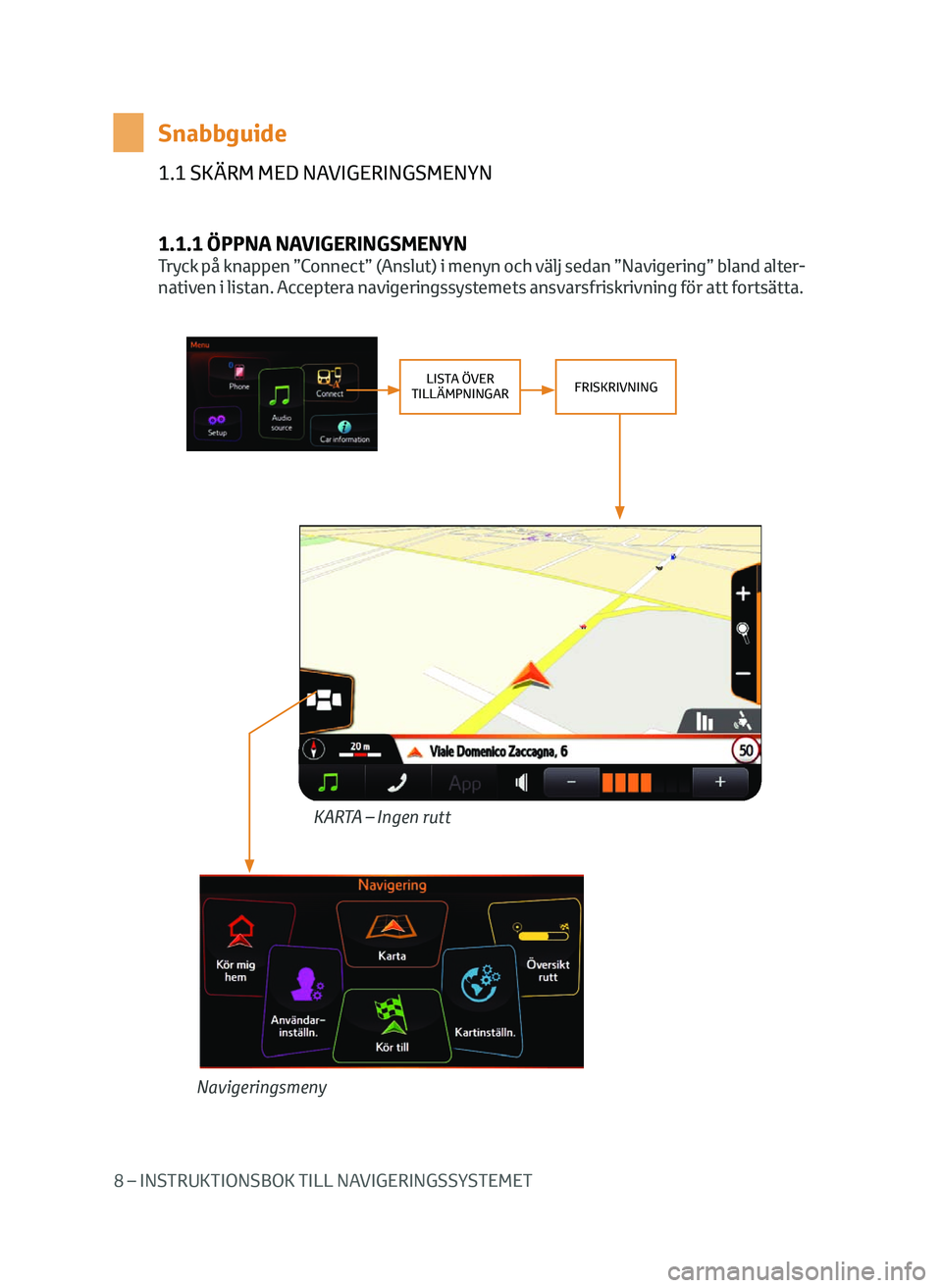 TOYOTA AYGO 2020 Bruksanvisningar (in Swedish) 8 – INSTRUKTIONSBOK TILL NAVIGERINGSSYSTEMET
1.1 SKÄRM MED NAVIGERINGSMENYN
1.1.1 ÖPPNA NAVIGERINGSMENYN
Tryck på knappen ”Connect” (Anslut) i menyn och välj sedan ”Navigering” bland alt TOYOTA AYGO 2020 Bruksanvisningar (in Swedish) 8 – INSTRUKTIONSBOK TILL NAVIGERINGSSYSTEMET
1.1 SKÄRM MED NAVIGERINGSMENYN
1.1.1 ÖPPNA NAVIGERINGSMENYN
Tryck på knappen ”Connect” (Anslut) i menyn och välj sedan ”Navigering” bland alt