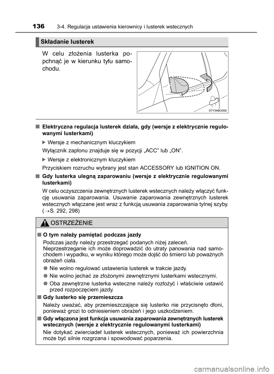 TOYOTA AYGO 2017  Instrukcja obsługi (in Polish) W celu  z∏o˝enia  lusterka  po-
pchnàç  je  w kierunku  ty∏u  samo-
chodu.
Elektryczna regulacja lusterek dzia∏a, gdy (wersje z elektrycznie regulo-
wanymi lusterkami)
óWersje z mechanicznym
