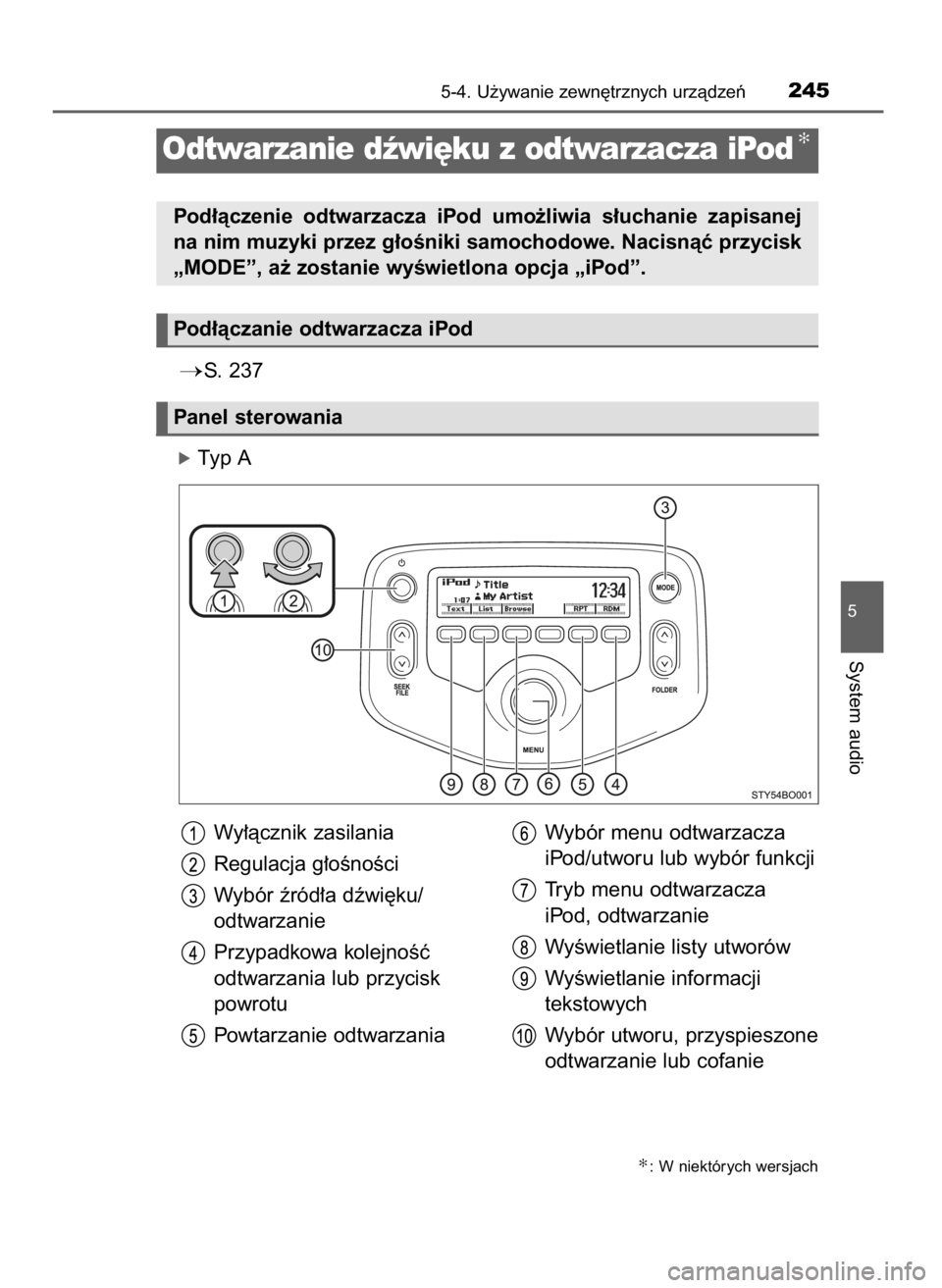TOYOTA AYGO 2017  Instrukcja obsługi (in Polish) S. 237
óTyp A
5-4. U˝ywanie zewn´trznych urzàdzeƒ245
5
System audio
Odtwarzanie dêwi´ku z odtwarzacza iPod✻
Pod∏àczenie  odtwarzacza  iPod  umo˝liwia  s∏uchanie  zapisanej
na nim muzyk