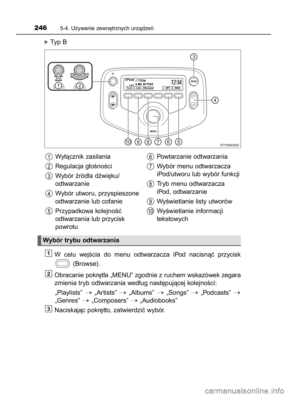 TOYOTA AYGO 2017  Instrukcja obsługi (in Polish) óTyp B
W celu  wejÊcia  do  menu  odtwarzacza  iPod  nacisnàç  przycisk
(Browse).
Obracanie pokr´t∏a „MENU” zgodnie z ruchem wskazówek zegara
zmienia tryb odtwarzania wed∏ug nast´pujàc