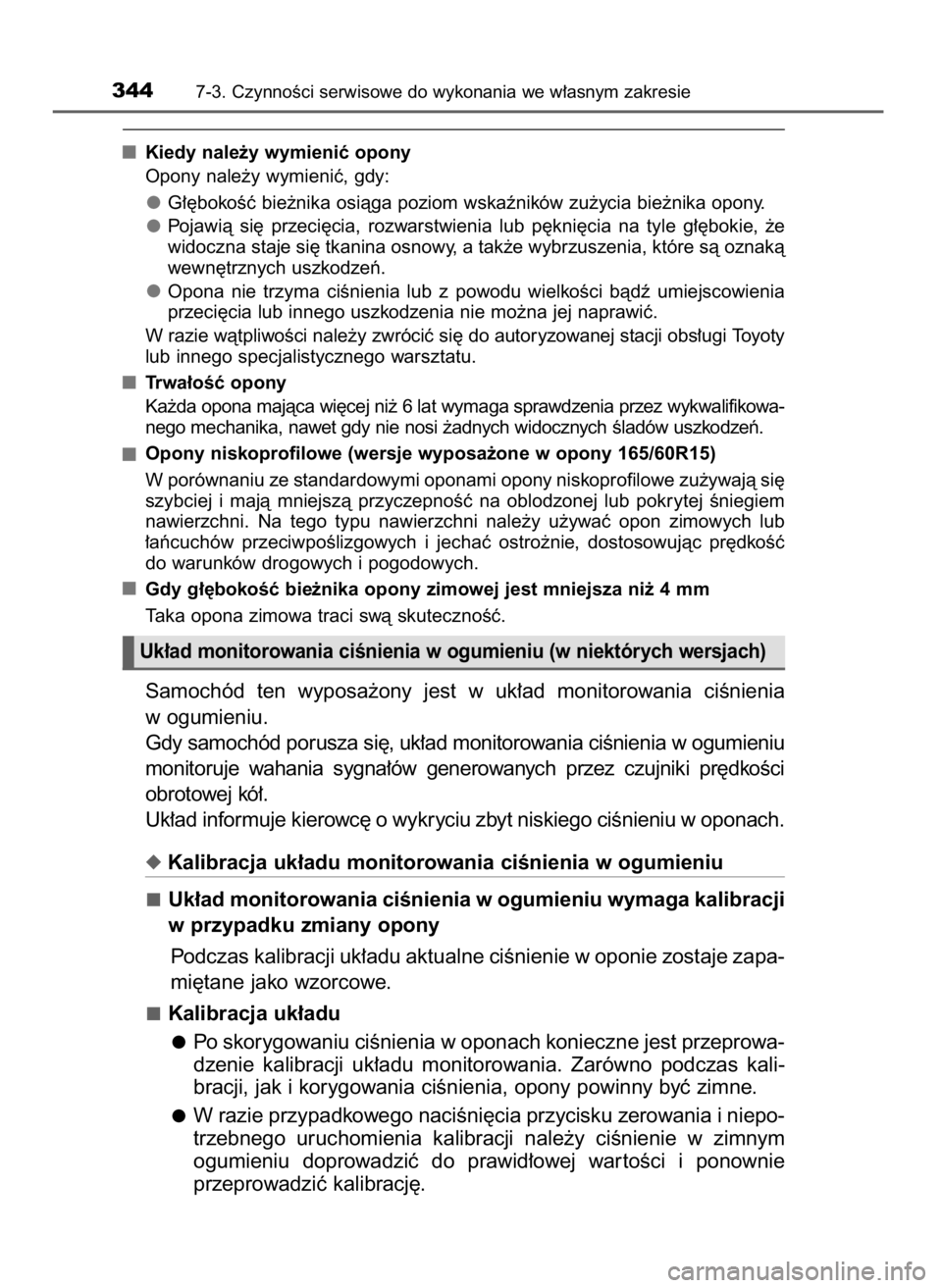 TOYOTA AYGO 2017  Instrukcja obsługi (in Polish) Kiedy nale˝y wymieniç opony
Opony nale˝y wymieniç, gdy:
G∏´bokoÊç bie˝nika osiàga poziom wskaêników zu˝ycia bie˝nika opony.
Pojawià  si´  przeci´cia,  rozwarstwienia  lub  p´kni´ci