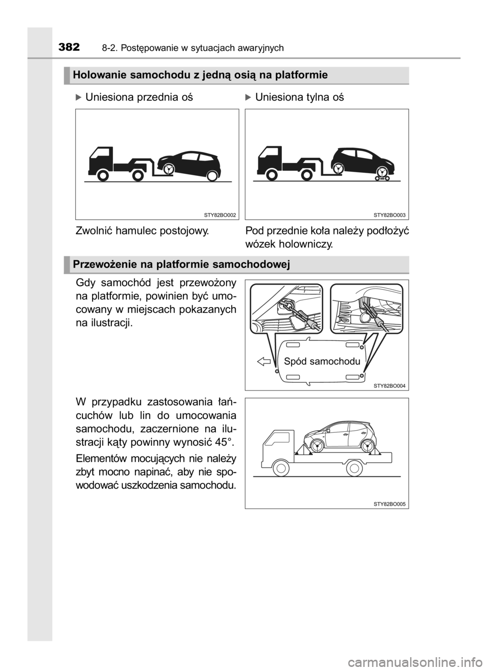 TOYOTA AYGO 2017  Instrukcja obsługi (in Polish) Gdy  samochód  jest  przewo˝ony
na  platformie,  powinien  byç  umo-
cowany  w miejscach  pokazanych
na ilustracji.
W przypadku  zastosowania  ∏aƒ-
cuchów  lub  lin  do  umocowania
samochodu,  