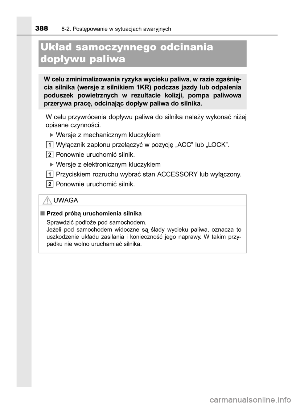 TOYOTA AYGO 2017  Instrukcja obsługi (in Polish) W celu  przywrócenia  dop∏ywu  paliwa  do  silnika  nale˝y  wykonaç  ni˝ej
opisane czynnoÊci.
óWersje z mechanicznym kluczykiem
Wy∏àcznik zap∏onu prze∏àczyç w pozycj´ „ACC” lub 
