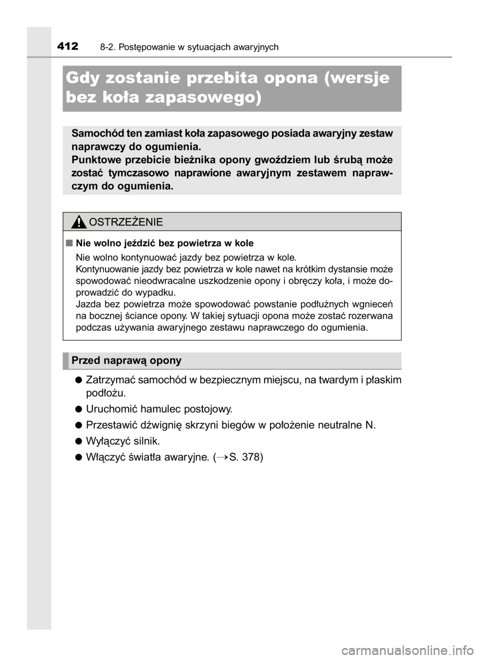 TOYOTA AYGO 2017  Instrukcja obsługi (in Polish) Zatrzymaç samochód w bezpiecznym miejscu, na twardym i p∏askim
pod∏o˝u.
Uruchomiç hamulec postojowy.
Przestawiç dêwigni´ skrzyni biegów w po∏o˝enie neutralne N.
Wy∏àczyç silnik.
W