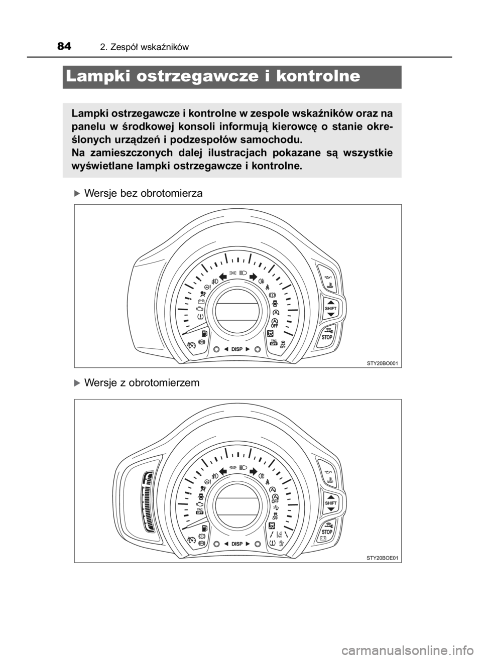 TOYOTA AYGO 2017  Instrukcja obsługi (in Polish) óWersje bez obrotomierza
óWersje z obrotomierzem
842. Zespó∏ wskaêników
Lampki ostrzegawcze i kontrolne
Lampki ostrzegawcze i kontrolne w zespole wskaêników oraz na
panelu  w Êrodkowej  kons