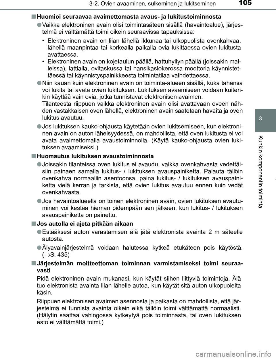TOYOTA AYGO 2017 Omistajan Käsikirja (in Finnish) 1053-2. Ovien avaaminen, sulkeminen ja lukitseminen
3
Kunkin komponentin toiminta
OM99Q24FIn
Huomioi seuraavaa avaimettomasta avau s- ja lukitustoiminnosta
l Vaikka elektroninen avain olisi toimintas TOYOTA AYGO 2017 Omistajan Käsikirja (in Finnish) 1053-2. Ovien avaaminen, sulkeminen ja lukitseminen
3
Kunkin komponentin toiminta
OM99Q24FIn
Huomioi seuraavaa avaimettomasta avau s- ja lukitustoiminnosta
l Vaikka elektroninen avain olisi toimintas