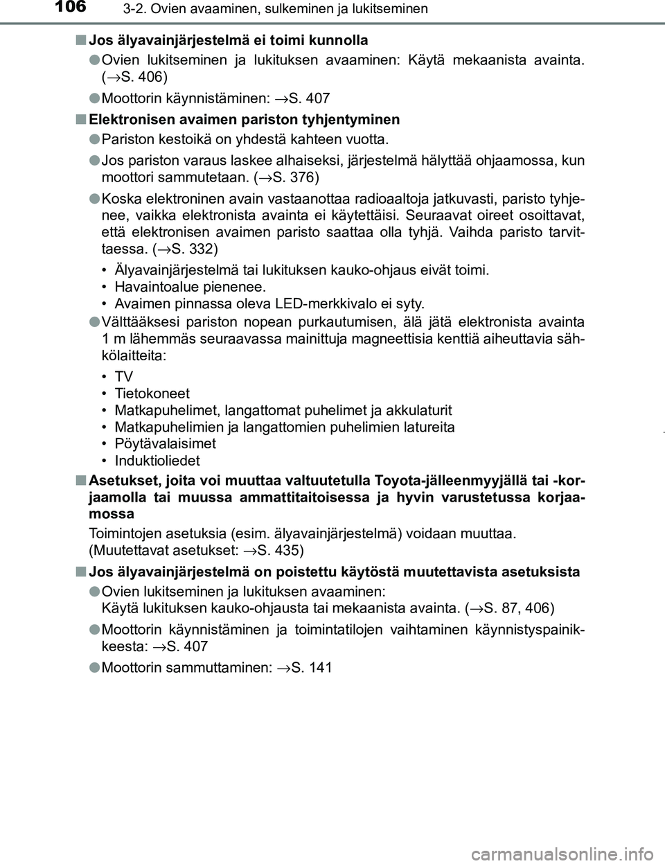 TOYOTA AYGO 2017 Omistajan Käsikirja (in Finnish) 1063-2. Ovien avaaminen, sulkeminen ja lukitseminen
OM99Q24FIn
Jos älyavainjärjestelmä ei toimi kunnolla
lOvien lukitseminen ja lukituksen avaaminen: Käytä mekaanista avainta.
(→S. 406)
l Moott TOYOTA AYGO 2017 Omistajan Käsikirja (in Finnish) 1063-2. Ovien avaaminen, sulkeminen ja lukitseminen
OM99Q24FIn
Jos älyavainjärjestelmä ei toimi kunnolla
lOvien lukitseminen ja lukituksen avaaminen: Käytä mekaanista avainta.
(→S. 406)
l Moott