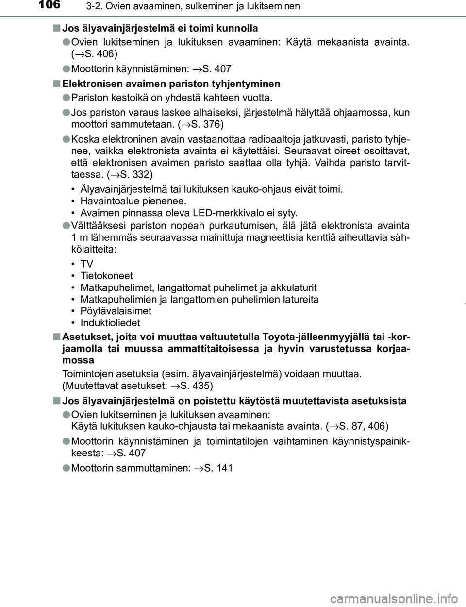 TOYOTA AYGO 2017  Omistajan Käsikirja (in Finnish) 1063-2. Ovien avaaminen, sulkeminen ja lukitseminen
OM99Q24FIn
Jos älyavainjärjestelmä ei toimi kunnolla
lOvien lukitseminen ja lukituksen avaaminen: Käytä mekaanista avainta.
(→S. 406)
l Moott