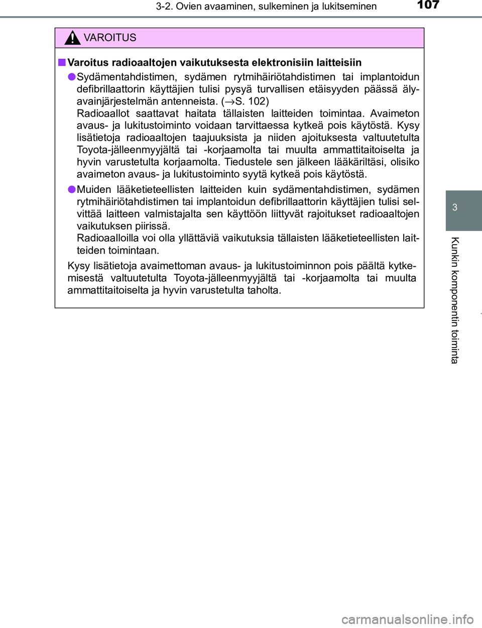 TOYOTA AYGO 2017 Omistajan Käsikirja (in Finnish) 1073-2. Ovien avaaminen, sulkeminen ja lukitseminen
3
Kunkin komponentin toiminta
OM99Q24FI
VAROITUS
nVaroitus radioaaltojen vaikutuksesta elektronisiin laitteisiin
l Sydämentahdistimen, sydämen ryt TOYOTA AYGO 2017 Omistajan Käsikirja (in Finnish) 1073-2. Ovien avaaminen, sulkeminen ja lukitseminen
3
Kunkin komponentin toiminta
OM99Q24FI
VAROITUS
nVaroitus radioaaltojen vaikutuksesta elektronisiin laitteisiin
l Sydämentahdistimen, sydämen ryt