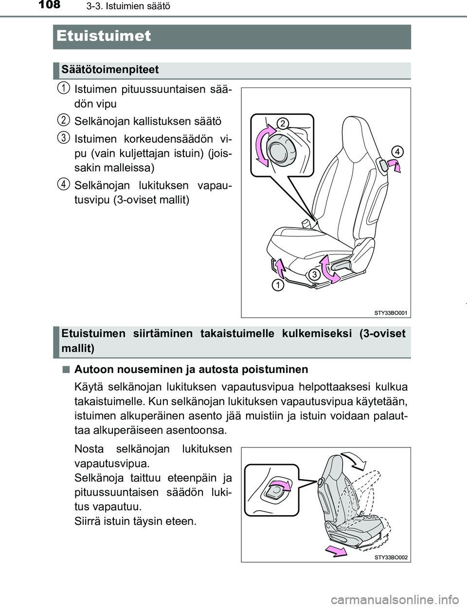 TOYOTA AYGO 2017 Omistajan Käsikirja (in Finnish) 1083-3. Istuimien säätö
OM99Q24FI
Etuistuimet
Istuimen pituussuuntaisen sää-
dön vipu
Selkänojan kallistuksen säätö
Istuimen korkeudensäädön vi-
pu (vain kuljettajan istuin) (jois-
sakin TOYOTA AYGO 2017 Omistajan Käsikirja (in Finnish) 1083-3. Istuimien säätö
OM99Q24FI
Etuistuimet
Istuimen pituussuuntaisen sää-
dön vipu
Selkänojan kallistuksen säätö
Istuimen korkeudensäädön vi-
pu (vain kuljettajan istuin) (jois-
sakin