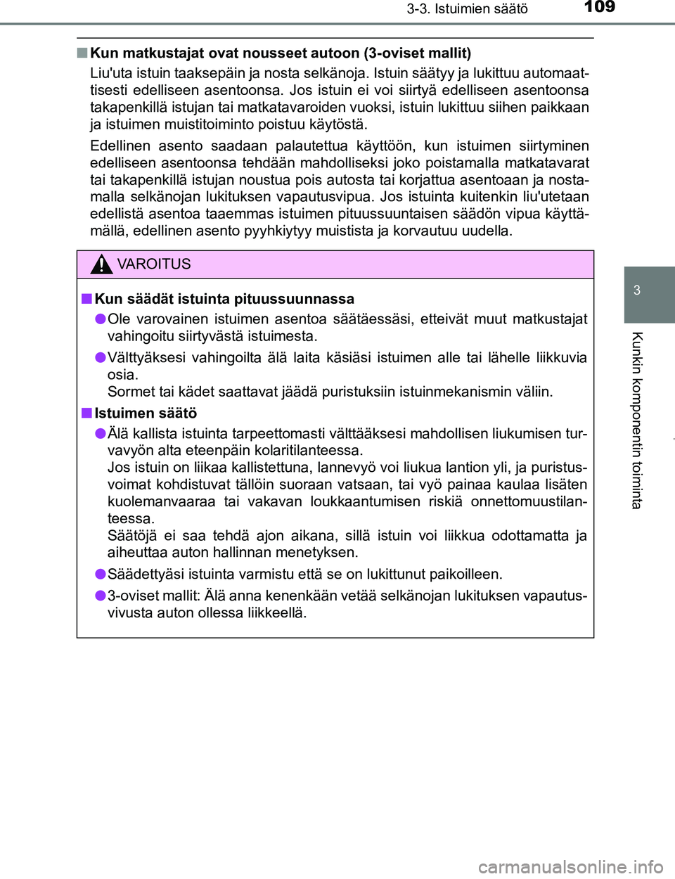 TOYOTA AYGO 2017 Omistajan Käsikirja (in Finnish) 1093-3. Istuimien säätö
3
Kunkin komponentin toiminta
OM99Q24FI
nKun matkustajat ovat nousseet autoon (3-oviset mallit)
Liuuta istuin taaksepäin ja nosta selkänoja. Istuin säätyy ja lukittuu TOYOTA AYGO 2017 Omistajan Käsikirja (in Finnish) 1093-3. Istuimien säätö
3
Kunkin komponentin toiminta
OM99Q24FI
nKun matkustajat ovat nousseet autoon (3-oviset mallit)
Liuuta istuin taaksepäin ja nosta selkänoja. Istuin säätyy ja lukittuu