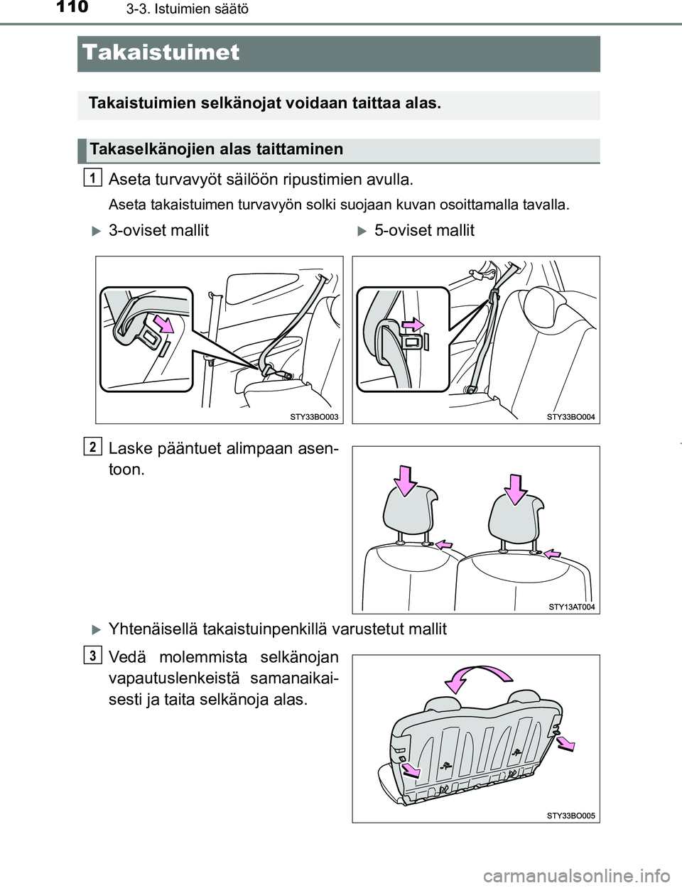 TOYOTA AYGO 2017 Omistajan Käsikirja (in Finnish) 1103-3. Istuimien säätö
OM99Q24FI
Takaistuimet
Aseta turvavyöt säilöön ripustimien avulla.
Aseta takaistuimen turvavyön solki suojaan kuvan osoittamalla tavalla.
Laske pääntuet alimpaan asen TOYOTA AYGO 2017 Omistajan Käsikirja (in Finnish) 1103-3. Istuimien säätö
OM99Q24FI
Takaistuimet
Aseta turvavyöt säilöön ripustimien avulla.
Aseta takaistuimen turvavyön solki suojaan kuvan osoittamalla tavalla.
Laske pääntuet alimpaan asen