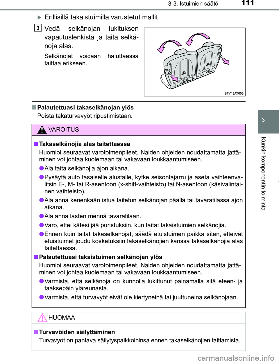 TOYOTA AYGO 2017 Omistajan Käsikirja (in Finnish) 1113-3. Istuimien säätö
3
Kunkin komponentin toiminta
OM99Q24FI
Erillisillä takaistuimilla varustetut mallit
Vedä selkänojan lukituksen
vapautuslenkistä ja taita selkä-
noja alas.
Selkäno TOYOTA AYGO 2017 Omistajan Käsikirja (in Finnish) 1113-3. Istuimien säätö
3
Kunkin komponentin toiminta
OM99Q24FI
Erillisillä takaistuimilla varustetut mallit
Vedä selkänojan lukituksen
vapautuslenkistä ja taita selkä-
noja alas.
Selkäno