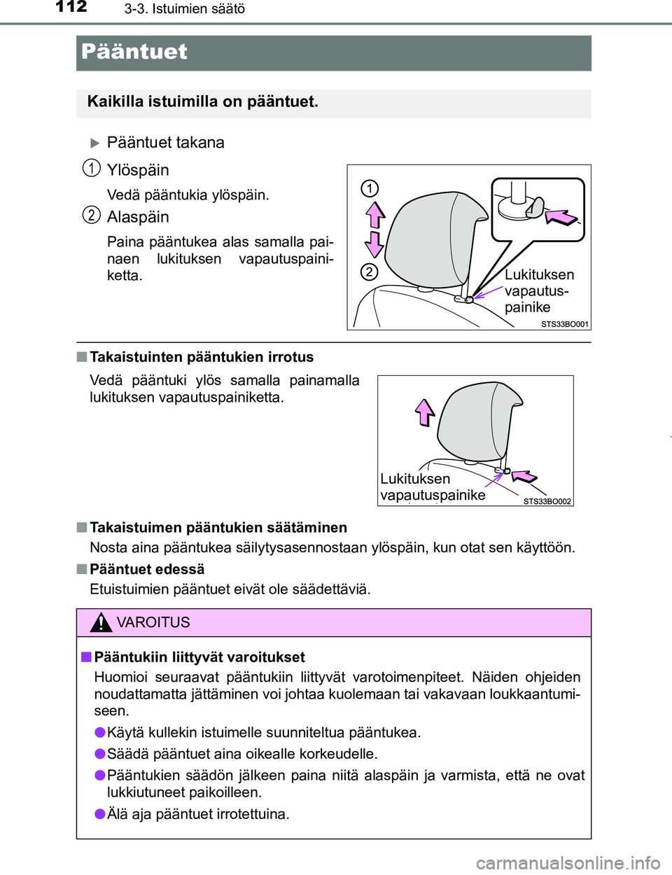 TOYOTA AYGO 2017 Omistajan Käsikirja (in Finnish) 1123-3. Istuimien säätö
OM99Q24FI
Pääntuet
Pääntuet takana
Ylöspäin
Vedä pääntukia ylöspäin.
Alaspäin
Paina pääntukea alas samalla pai-
naen lukituksen vapautuspaini-
ketta.
nTakai TOYOTA AYGO 2017 Omistajan Käsikirja (in Finnish) 1123-3. Istuimien säätö
OM99Q24FI
Pääntuet
Pääntuet takana
Ylöspäin
Vedä pääntukia ylöspäin.
Alaspäin
Paina pääntukea alas samalla pai-
naen lukituksen vapautuspaini-
ketta.
nTakai