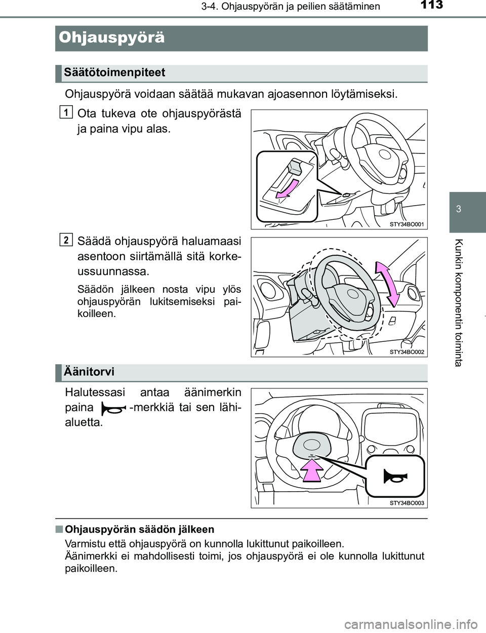 TOYOTA AYGO 2017 Omistajan Käsikirja (in Finnish) 113
3
3-4. Ohjauspyörän ja peilien säätäminen
Kunkin komponentin toiminta
OM99Q24FI
Ohjauspyörä
Ohjauspyörä voidaan säätää mukavan ajoasennon löytämiseksi.
Ota tukeva ote ohjauspyöräs TOYOTA AYGO 2017 Omistajan Käsikirja (in Finnish) 113
3
3-4. Ohjauspyörän ja peilien säätäminen
Kunkin komponentin toiminta
OM99Q24FI
Ohjauspyörä
Ohjauspyörä voidaan säätää mukavan ajoasennon löytämiseksi.
Ota tukeva ote ohjauspyöräs