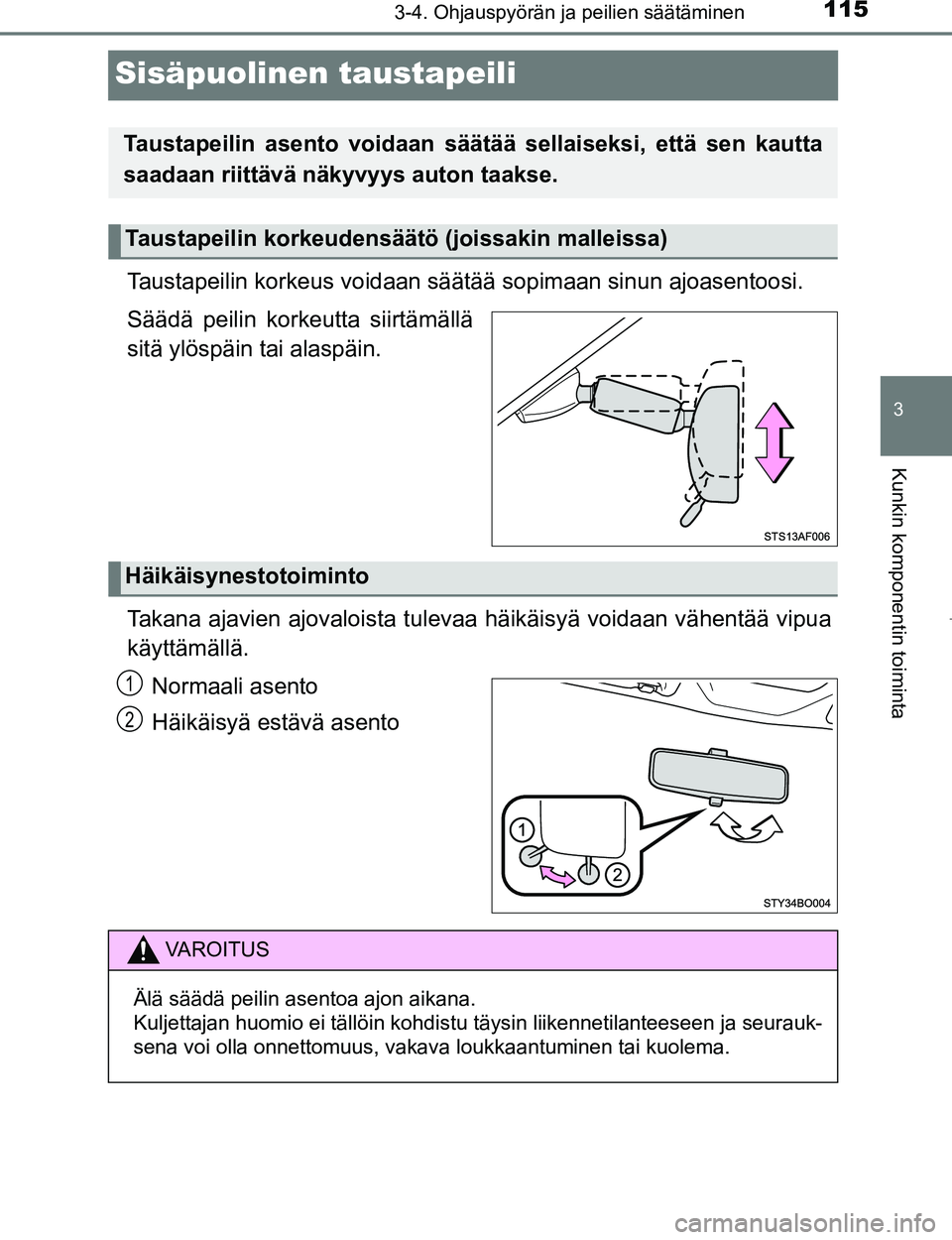 TOYOTA AYGO 2017 Omistajan Käsikirja (in Finnish) 115
3
3-4. Ohjauspyörän ja peilien säätäminen
Kunkin komponentin toiminta
OM99Q24FI
Sisäpuolinen taustapeili
Taustapeilin korkeus voidaan säätää sopimaan sinun ajoasentoosi.
Säädä peilin TOYOTA AYGO 2017 Omistajan Käsikirja (in Finnish) 115
3
3-4. Ohjauspyörän ja peilien säätäminen
Kunkin komponentin toiminta
OM99Q24FI
Sisäpuolinen taustapeili
Taustapeilin korkeus voidaan säätää sopimaan sinun ajoasentoosi.
Säädä peilin