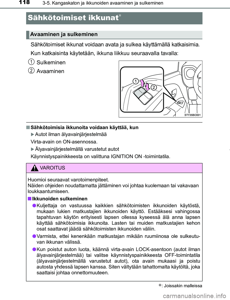 TOYOTA AYGO 2017 Omistajan Käsikirja (in Finnish) 1183-5. Kangaskaton ja ikkunoiden avaaminen ja sulkeminen
OM99Q24FI
Sähkötoimiset ikkunat∗
Sähkötoimiset ikkunat voidaan avata ja sulkea käyttämällä katkaisimia.
Kun katkaisinta käytetään TOYOTA AYGO 2017 Omistajan Käsikirja (in Finnish) 1183-5. Kangaskaton ja ikkunoiden avaaminen ja sulkeminen
OM99Q24FI
Sähkötoimiset ikkunat∗
Sähkötoimiset ikkunat voidaan avata ja sulkea käyttämällä katkaisimia.
Kun katkaisinta käytetään