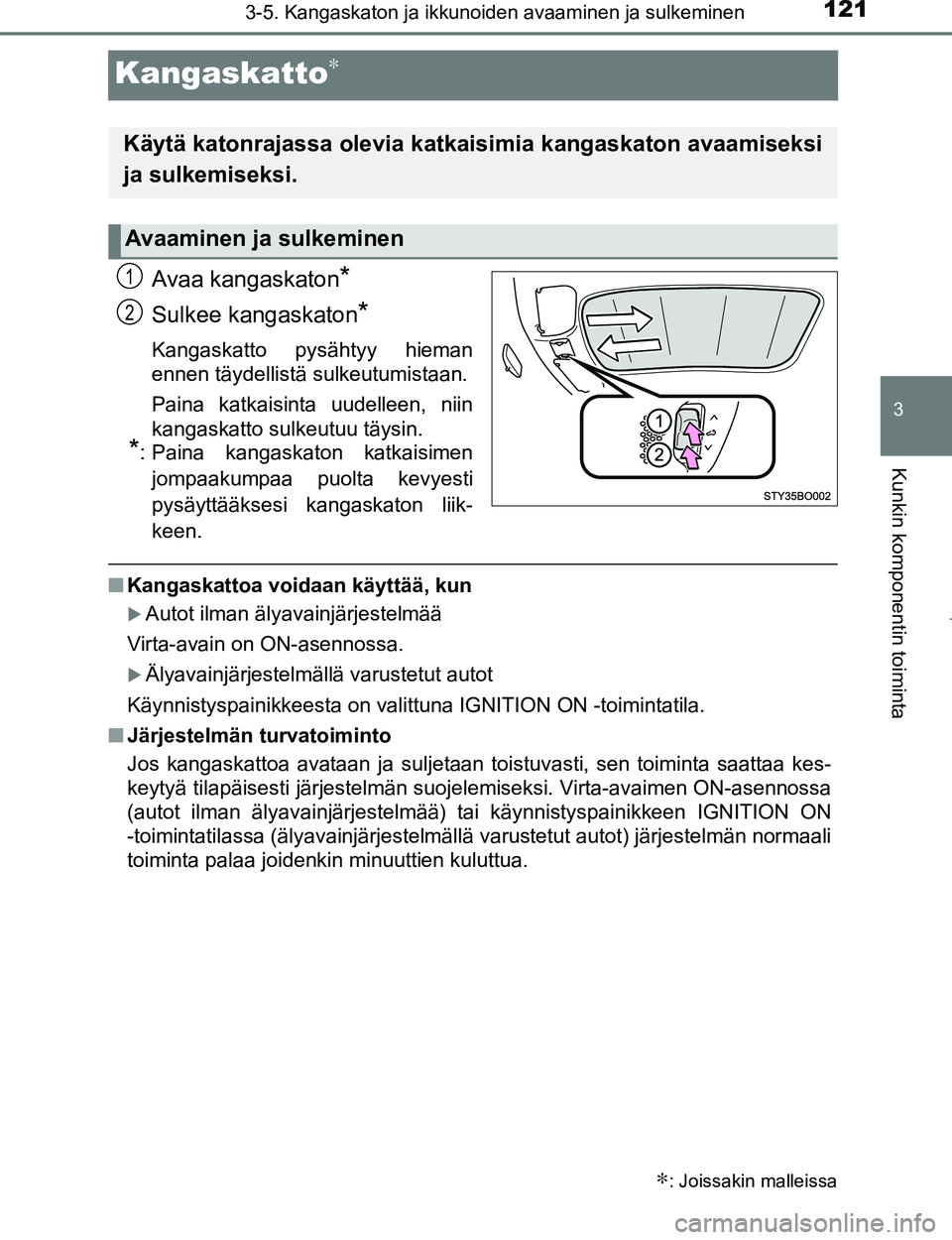 TOYOTA AYGO 2017 Omistajan Käsikirja (in Finnish) 121
3
3-5. Kangaskaton ja ikkunoiden avaaminen ja sulkeminen
Kunkin komponentin toiminta
OM99Q24FI
Kangaskatto∗
Avaa kangaskaton*
Sulkee kangaskaton*
Kangaskatto pysähtyy hieman
ennen täydellistä TOYOTA AYGO 2017 Omistajan Käsikirja (in Finnish) 121
3
3-5. Kangaskaton ja ikkunoiden avaaminen ja sulkeminen
Kunkin komponentin toiminta
OM99Q24FI
Kangaskatto∗
Avaa kangaskaton*
Sulkee kangaskaton*
Kangaskatto pysähtyy hieman
ennen täydellistä