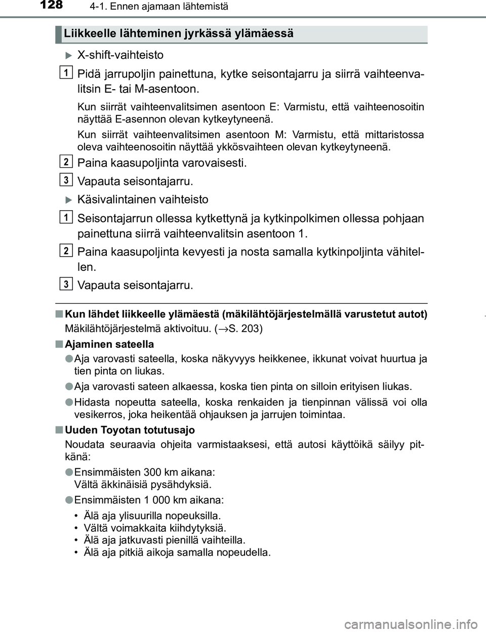 TOYOTA AYGO 2017 Omistajan Käsikirja (in Finnish) 1284-1. Ennen ajamaan lähtemistä
OM99Q24FI
X-shift-vaihteisto
Pidä jarrupoljin painettuna, kytke seisontajarru ja siirrä vaihteenva-
litsin E- tai M-asentoon.
Kun siirrät vaihteenvalitsimen as TOYOTA AYGO 2017 Omistajan Käsikirja (in Finnish) 1284-1. Ennen ajamaan lähtemistä
OM99Q24FI
X-shift-vaihteisto
Pidä jarrupoljin painettuna, kytke seisontajarru ja siirrä vaihteenva-
litsin E- tai M-asentoon.
Kun siirrät vaihteenvalitsimen as