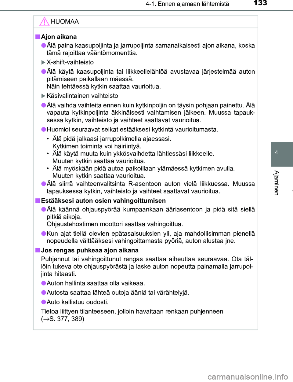 TOYOTA AYGO 2017 Omistajan Käsikirja (in Finnish) 1334-1. Ennen ajamaan lähtemistä
4
Ajaminen
OM99Q24FI
HUOMAA
nAjon aikana
l Älä paina kaasupoljinta ja jarrupoljinta samanaikaisesti ajon aikana, koska
tämä rajoittaa vääntömomenttia.
X-sh TOYOTA AYGO 2017 Omistajan Käsikirja (in Finnish) 1334-1. Ennen ajamaan lähtemistä
4
Ajaminen
OM99Q24FI
HUOMAA
nAjon aikana
l Älä paina kaasupoljinta ja jarrupoljinta samanaikaisesti ajon aikana, koska
tämä rajoittaa vääntömomenttia.
X-sh