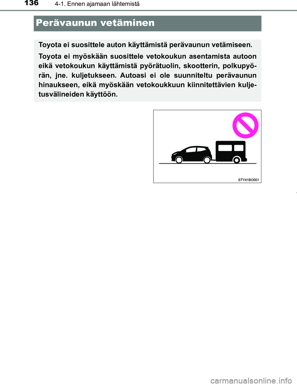 TOYOTA AYGO 2017 Omistajan Käsikirja (in Finnish) 1364-1. Ennen ajamaan lähtemistä
OM99Q24FI
Perävaunun vetäminen
Toyota ei suosittele auton käyttämistä perävaunun vetämiseen.
Toyota ei myöskään suosittele vetokoukun asentamista autoon
e TOYOTA AYGO 2017 Omistajan Käsikirja (in Finnish) 1364-1. Ennen ajamaan lähtemistä
OM99Q24FI
Perävaunun vetäminen
Toyota ei suosittele auton käyttämistä perävaunun vetämiseen.
Toyota ei myöskään suosittele vetokoukun asentamista autoon
e