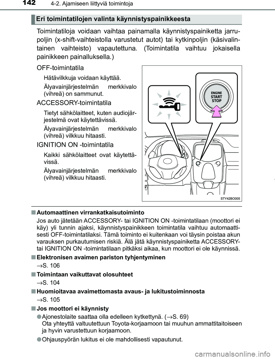 TOYOTA AYGO 2017 Omistajan Käsikirja (in Finnish) 1424-2. Ajamiseen liittyviä toimintoja
OM99Q24FI
Toimintatiloja voidaan vaihtaa painamalla käynnistyspainiketta jarru-
poljin (x-shift-vaihteistolla varustet ut autot) tai kytkinpoljin (käsivalin-
TOYOTA AYGO 2017 Omistajan Käsikirja (in Finnish) 1424-2. Ajamiseen liittyviä toimintoja
OM99Q24FI
Toimintatiloja voidaan vaihtaa painamalla käynnistyspainiketta jarru-
poljin (x-shift-vaihteistolla varustet ut autot) tai kytkinpoljin (käsivalin-