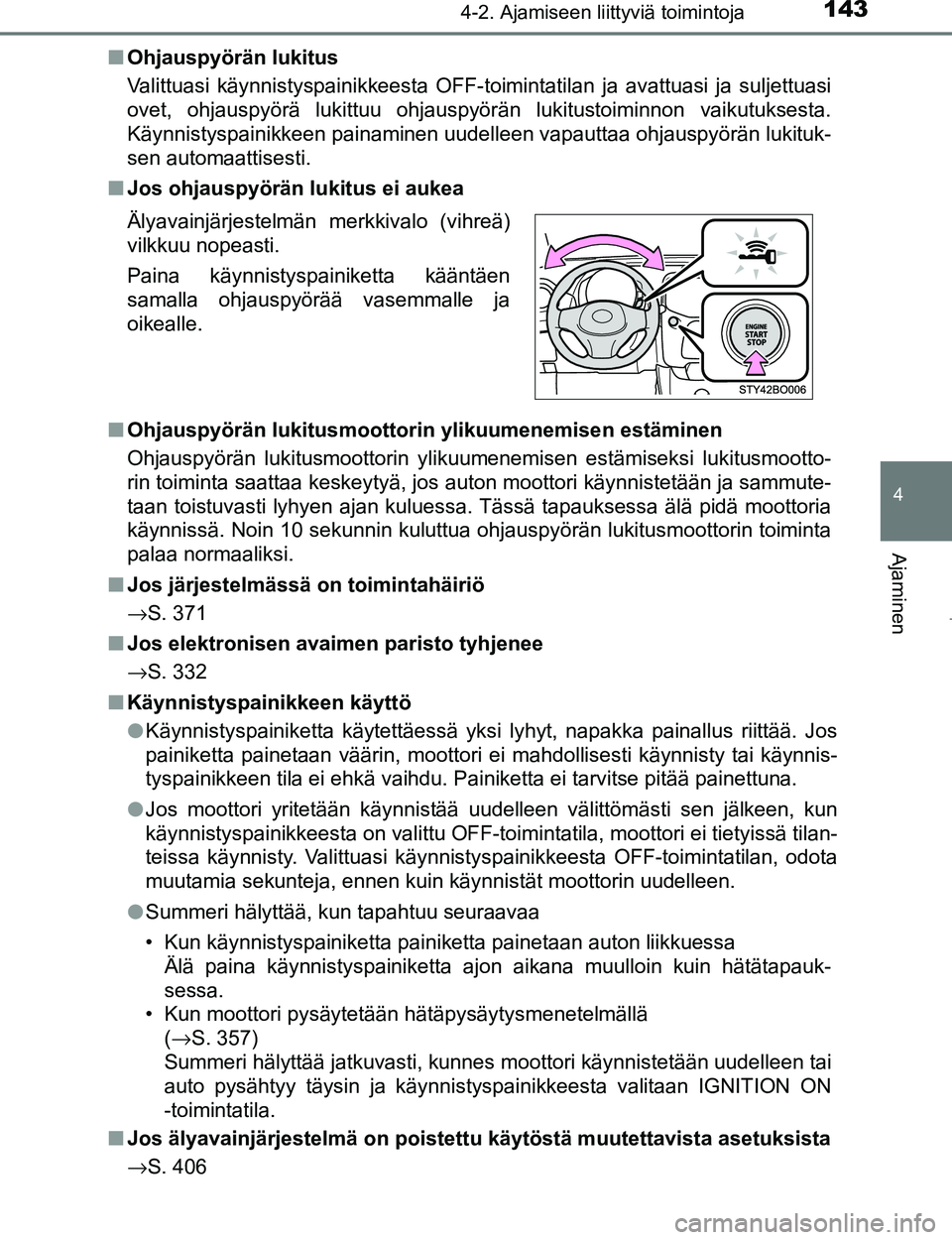TOYOTA AYGO 2017 Omistajan Käsikirja (in Finnish) 1434-2. Ajamiseen liittyviä toimintoja
4
Ajaminen
OM99Q24FIn
Ohjauspyörän lukitus
Valittuasi käynnistyspainikkeesta OFF-toimintatilan ja avattuasi ja suljettuasi
ovet, ohjauspyörä lukittuu ohjau TOYOTA AYGO 2017 Omistajan Käsikirja (in Finnish) 1434-2. Ajamiseen liittyviä toimintoja
4
Ajaminen
OM99Q24FIn
Ohjauspyörän lukitus
Valittuasi käynnistyspainikkeesta OFF-toimintatilan ja avattuasi ja suljettuasi
ovet, ohjauspyörä lukittuu ohjau