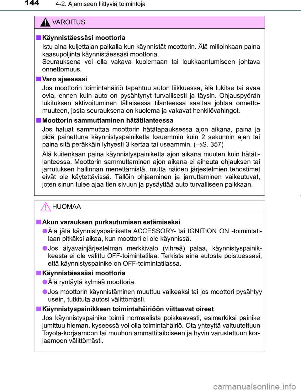 TOYOTA AYGO 2017 Omistajan Käsikirja (in Finnish) 1444-2. Ajamiseen liittyviä toimintoja
OM99Q24FI
VAROITUS
nKäynnistäessäsi moottoria
Istu aina kuljettajan paikalla kun käynnistät moottorin. Älä milloinkaan paina
kaasupoljinta käynnistäess TOYOTA AYGO 2017 Omistajan Käsikirja (in Finnish) 1444-2. Ajamiseen liittyviä toimintoja
OM99Q24FI
VAROITUS
nKäynnistäessäsi moottoria
Istu aina kuljettajan paikalla kun käynnistät moottorin. Älä milloinkaan paina
kaasupoljinta käynnistäess