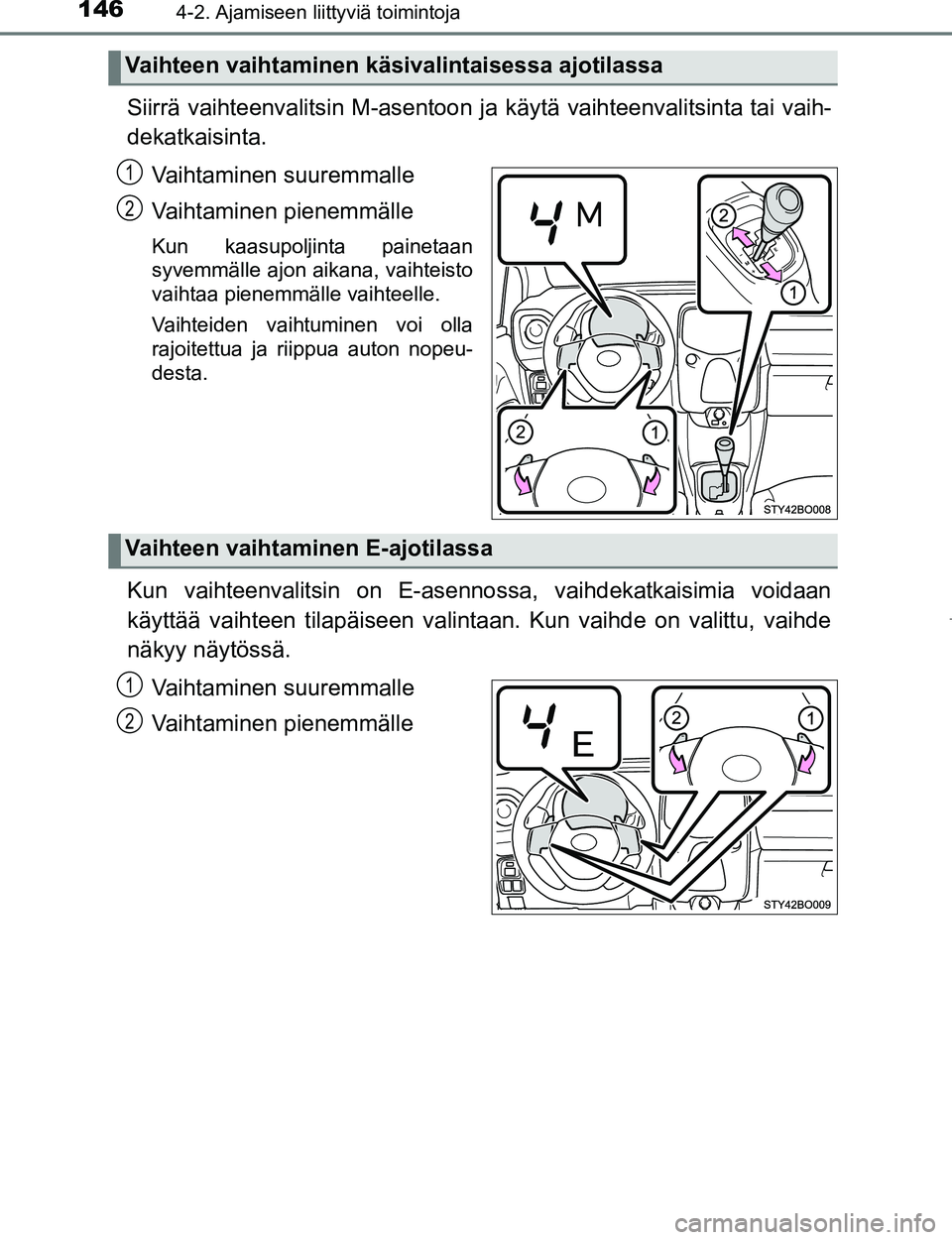 TOYOTA AYGO 2017 Omistajan Käsikirja (in Finnish) 1464-2. Ajamiseen liittyviä toimintoja
OM99Q24FI
Siirrä vaihteenvalitsin M-asentoon ja käytä vaihteenvalitsinta tai vaih-
dekatkaisinta.
Vaihtaminen suuremmalle
Vaihtaminen pienemmälle
Kun kaasup TOYOTA AYGO 2017 Omistajan Käsikirja (in Finnish) 1464-2. Ajamiseen liittyviä toimintoja
OM99Q24FI
Siirrä vaihteenvalitsin M-asentoon ja käytä vaihteenvalitsinta tai vaih-
dekatkaisinta.
Vaihtaminen suuremmalle
Vaihtaminen pienemmälle
Kun kaasup