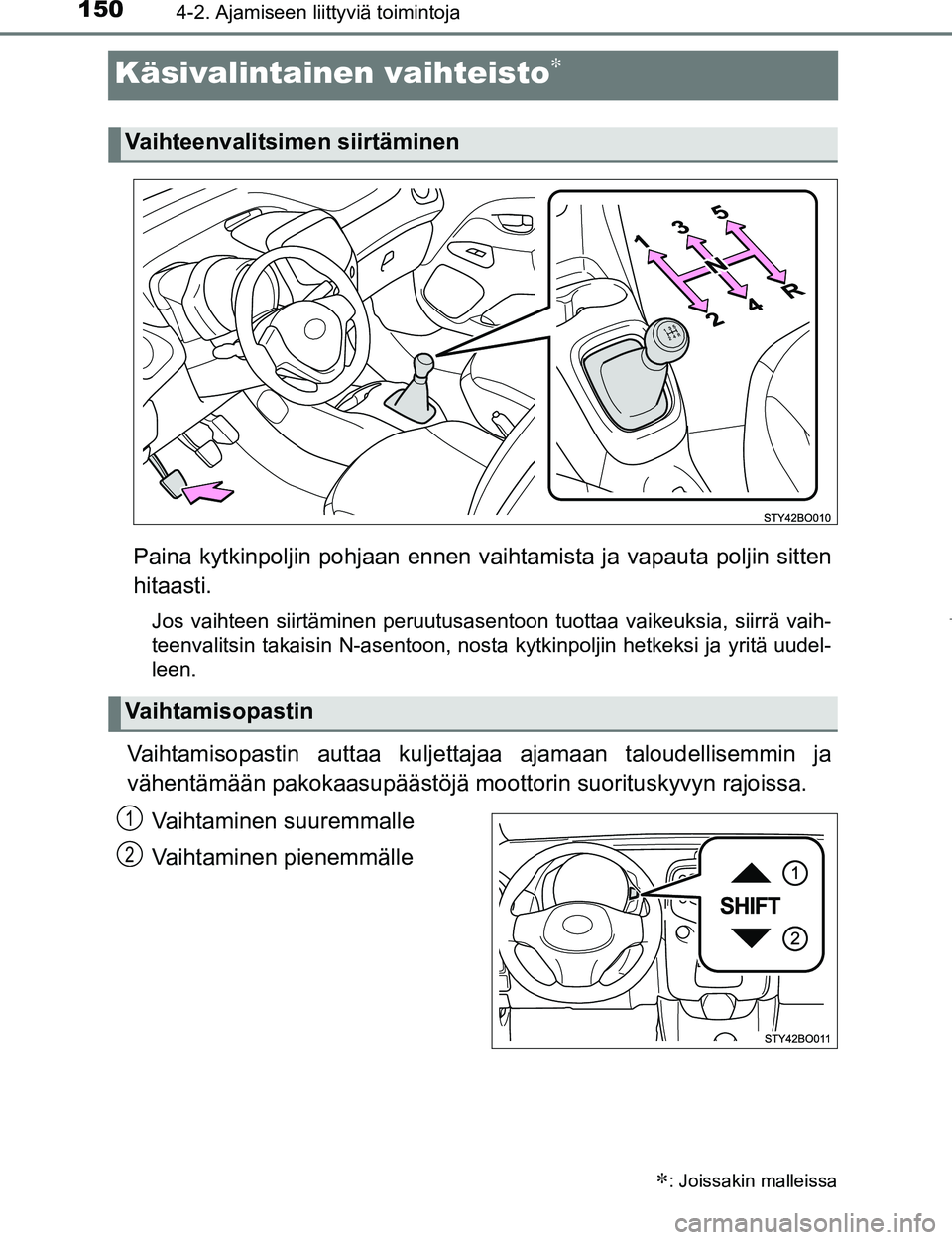 TOYOTA AYGO 2017 Omistajan Käsikirja (in Finnish) 1504-2. Ajamiseen liittyviä toimintoja
OM99Q24FI
Käsivalintainen vaihteisto∗
Paina kytkinpoljin pohjaan ennen vaihtamista ja vapauta poljin sitten
hitaasti.
Jos vaihteen siirtäminen peruutusasent TOYOTA AYGO 2017 Omistajan Käsikirja (in Finnish) 1504-2. Ajamiseen liittyviä toimintoja
OM99Q24FI
Käsivalintainen vaihteisto∗
Paina kytkinpoljin pohjaan ennen vaihtamista ja vapauta poljin sitten
hitaasti.
Jos vaihteen siirtäminen peruutusasent