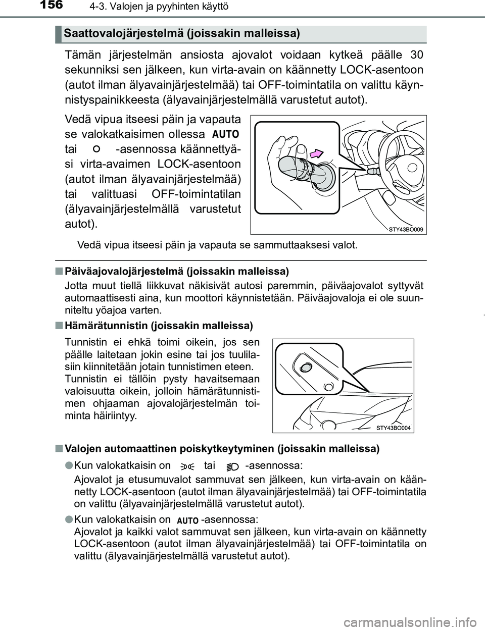TOYOTA AYGO 2017 Omistajan Käsikirja (in Finnish) 1564-3. Valojen ja pyyhinten käyttö
OM99Q24FI
Tämän järjestelmän ansiosta ajovalot voidaan kytkeä päälle 30
sekunniksi sen jälkeen, kun virta-avain on käännetty LOCK-asentoon
(autot ilman TOYOTA AYGO 2017 Omistajan Käsikirja (in Finnish) 1564-3. Valojen ja pyyhinten käyttö
OM99Q24FI
Tämän järjestelmän ansiosta ajovalot voidaan kytkeä päälle 30
sekunniksi sen jälkeen, kun virta-avain on käännetty LOCK-asentoon
(autot ilman