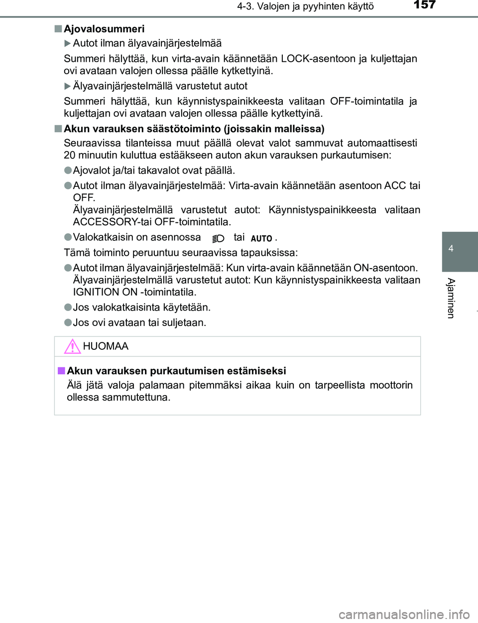 TOYOTA AYGO 2017 Omistajan Käsikirja (in Finnish) 1574-3. Valojen ja pyyhinten käyttö
4
Ajaminen
OM99Q24FIn
Ajovalosummeri
Autot ilman älyavainjärjestelmää
Summeri hälyttää, kun virta-avain käännetään LOCK-asentoon ja kuljettajan
ovi TOYOTA AYGO 2017 Omistajan Käsikirja (in Finnish) 1574-3. Valojen ja pyyhinten käyttö
4
Ajaminen
OM99Q24FIn
Ajovalosummeri
Autot ilman älyavainjärjestelmää
Summeri hälyttää, kun virta-avain käännetään LOCK-asentoon ja kuljettajan
ovi