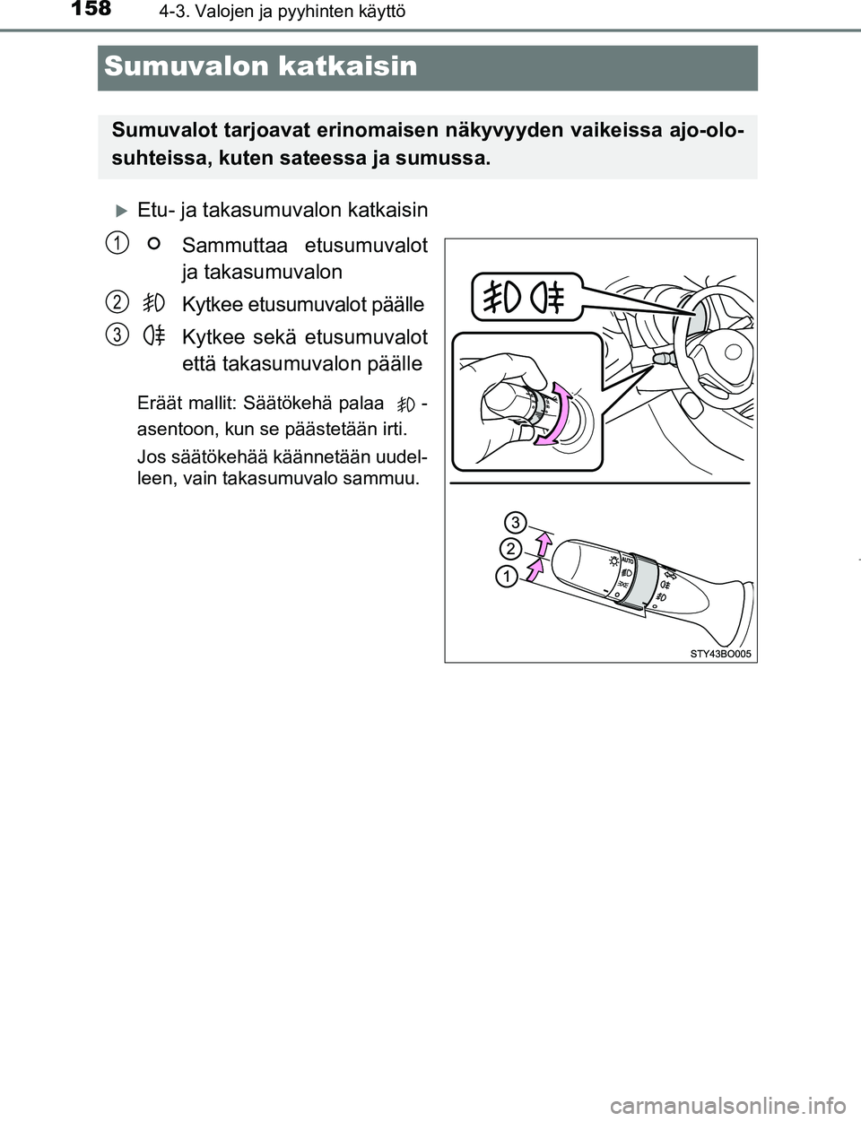 TOYOTA AYGO 2017 Omistajan Käsikirja (in Finnish) 1584-3. Valojen ja pyyhinten käyttö
OM99Q24FI
Sumuvalon katkaisin
Etu- ja takasumuvalon katkaisinSammuttaa etusumuvalot
ja takasumuvalon
Kytkee etusumuvalot päälle
Kytkee sekä etusumuvalot
ett TOYOTA AYGO 2017 Omistajan Käsikirja (in Finnish) 1584-3. Valojen ja pyyhinten käyttö
OM99Q24FI
Sumuvalon katkaisin
Etu- ja takasumuvalon katkaisinSammuttaa etusumuvalot
ja takasumuvalon
Kytkee etusumuvalot päälle
Kytkee sekä etusumuvalot
ett