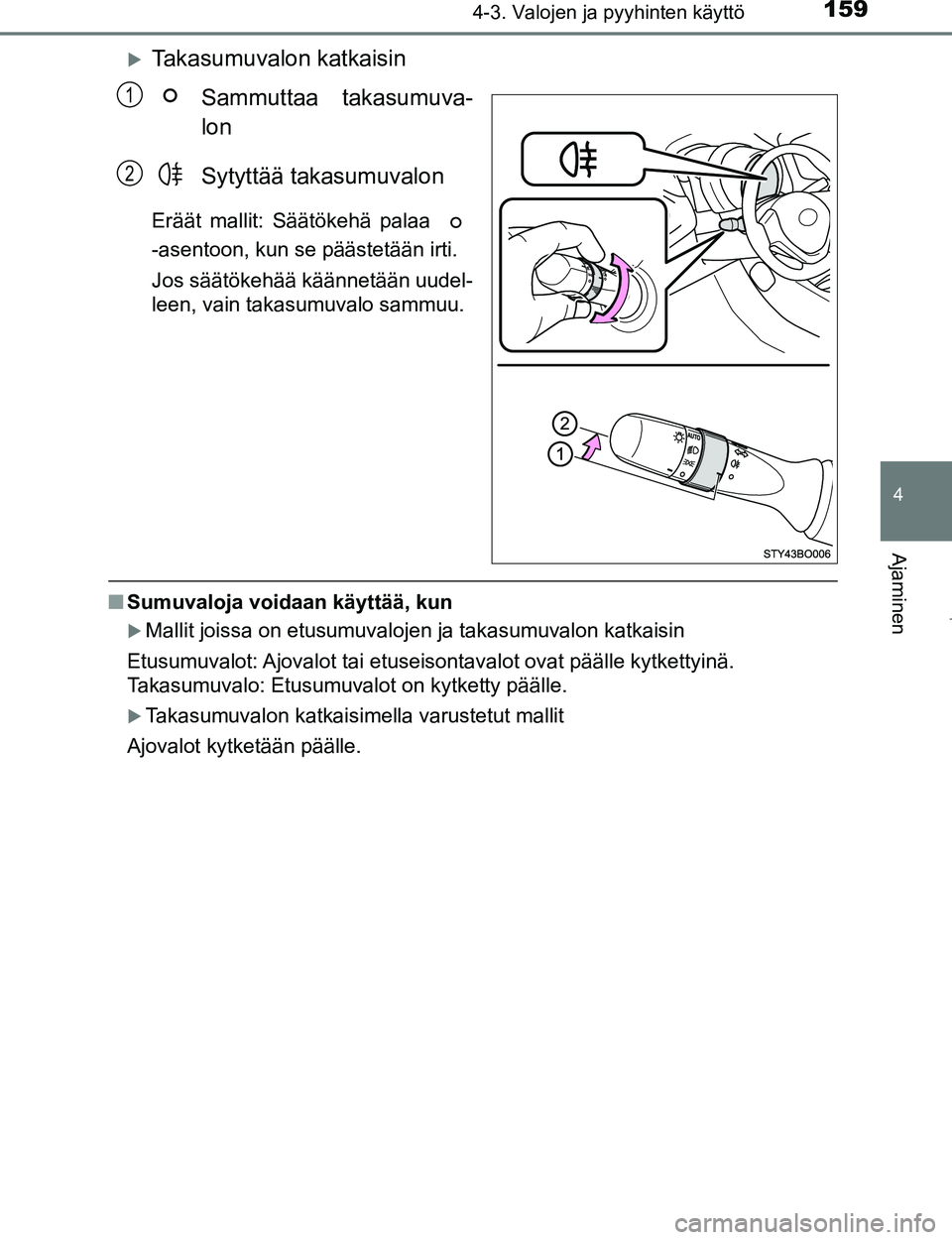 TOYOTA AYGO 2017 Omistajan Käsikirja (in Finnish) 1594-3. Valojen ja pyyhinten käyttö
4
Ajaminen
OM99Q24FI
Takasumuvalon katkaisinSammuttaa takasumuva-
lon
Sytyttää takasumuvalon
Eräät mallit: Säätökehä palaa
-asentoon, kun se päästet TOYOTA AYGO 2017 Omistajan Käsikirja (in Finnish) 1594-3. Valojen ja pyyhinten käyttö
4
Ajaminen
OM99Q24FI
Takasumuvalon katkaisinSammuttaa takasumuva-
lon
Sytyttää takasumuvalon
Eräät mallit: Säätökehä palaa
-asentoon, kun se päästet