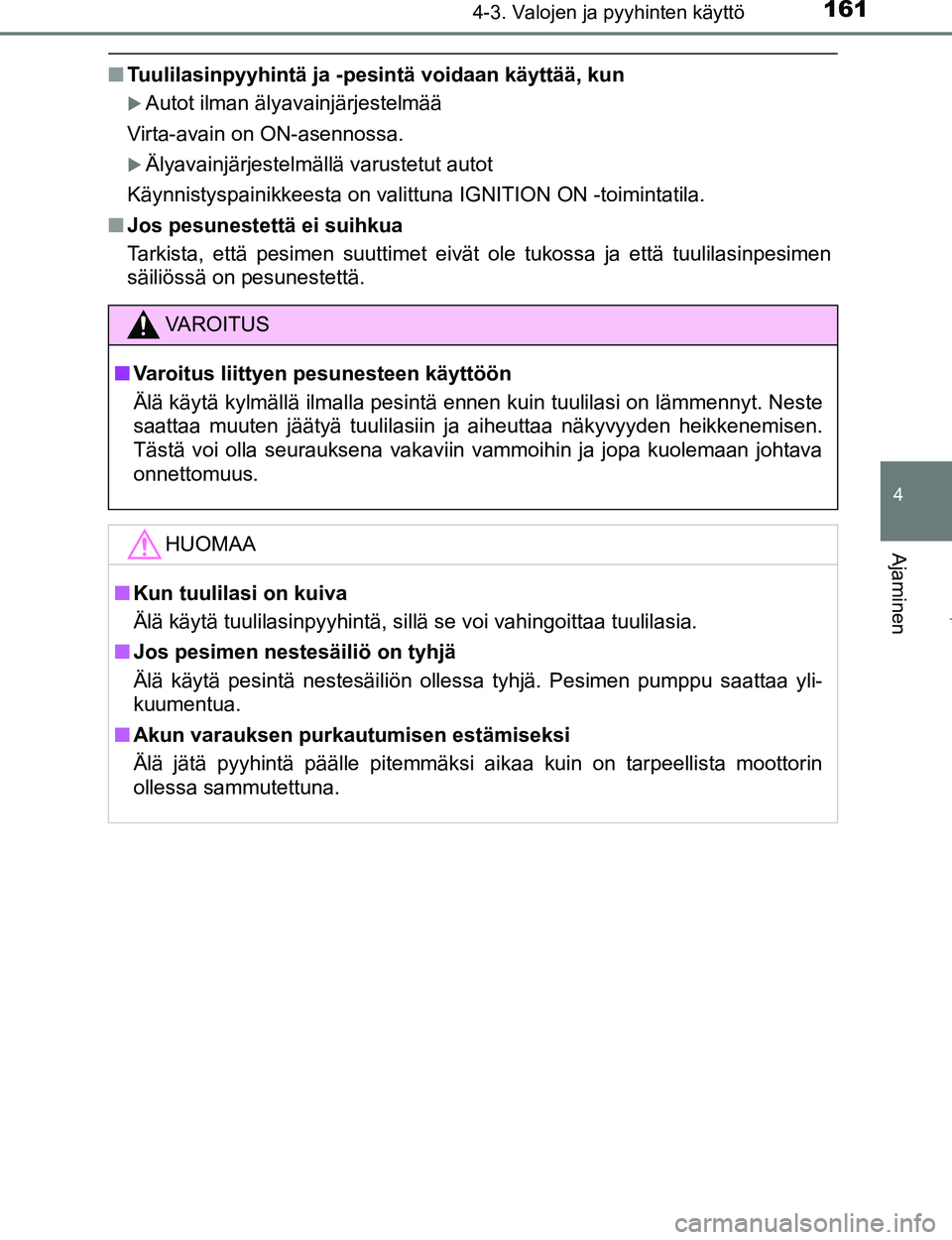 TOYOTA AYGO 2017 Omistajan Käsikirja (in Finnish) 1614-3. Valojen ja pyyhinten käyttö
4
Ajaminen
OM99Q24FI
nTuulilasinpyyhintä ja -pesintä voidaan käyttää, kun
Autot ilman älyavainjärjestelmää
Virta-avain on ON-asennossa.
Älyavainj TOYOTA AYGO 2017 Omistajan Käsikirja (in Finnish) 1614-3. Valojen ja pyyhinten käyttö
4
Ajaminen
OM99Q24FI
nTuulilasinpyyhintä ja -pesintä voidaan käyttää, kun
Autot ilman älyavainjärjestelmää
Virta-avain on ON-asennossa.
Älyavainj