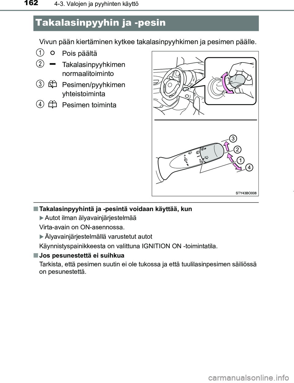 TOYOTA AYGO 2017 Omistajan Käsikirja (in Finnish) 1624-3. Valojen ja pyyhinten käyttö
OM99Q24FI
Takalasinpyyhin ja -pesin
Vivun pään kiertäminen kytkee takalasinpyyhkimen ja pesimen päälle.Pois päältä
Takalasinpyyhkimen
normaalitoiminto
Pes TOYOTA AYGO 2017 Omistajan Käsikirja (in Finnish) 1624-3. Valojen ja pyyhinten käyttö
OM99Q24FI
Takalasinpyyhin ja -pesin
Vivun pään kiertäminen kytkee takalasinpyyhkimen ja pesimen päälle.Pois päältä
Takalasinpyyhkimen
normaalitoiminto
Pes