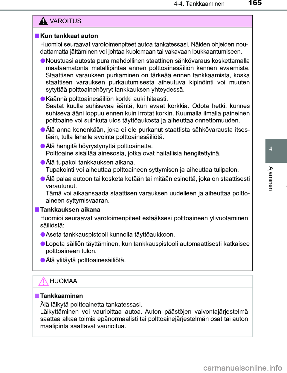 TOYOTA AYGO 2017 Omistajan Käsikirja (in Finnish) 1654-4. Tankkaaminen
4
Ajaminen
OM99Q24FI
VAROITUS
nKun tankkaat auton
Huomioi seuraavat varotoimenpiteet autoa tankatessasi. Näiden ohjeiden nou-
dattamatta jättäminen voi johtaa kuolemaan tai vak TOYOTA AYGO 2017 Omistajan Käsikirja (in Finnish) 1654-4. Tankkaaminen
4
Ajaminen
OM99Q24FI
VAROITUS
nKun tankkaat auton
Huomioi seuraavat varotoimenpiteet autoa tankatessasi. Näiden ohjeiden nou-
dattamatta jättäminen voi johtaa kuolemaan tai vak