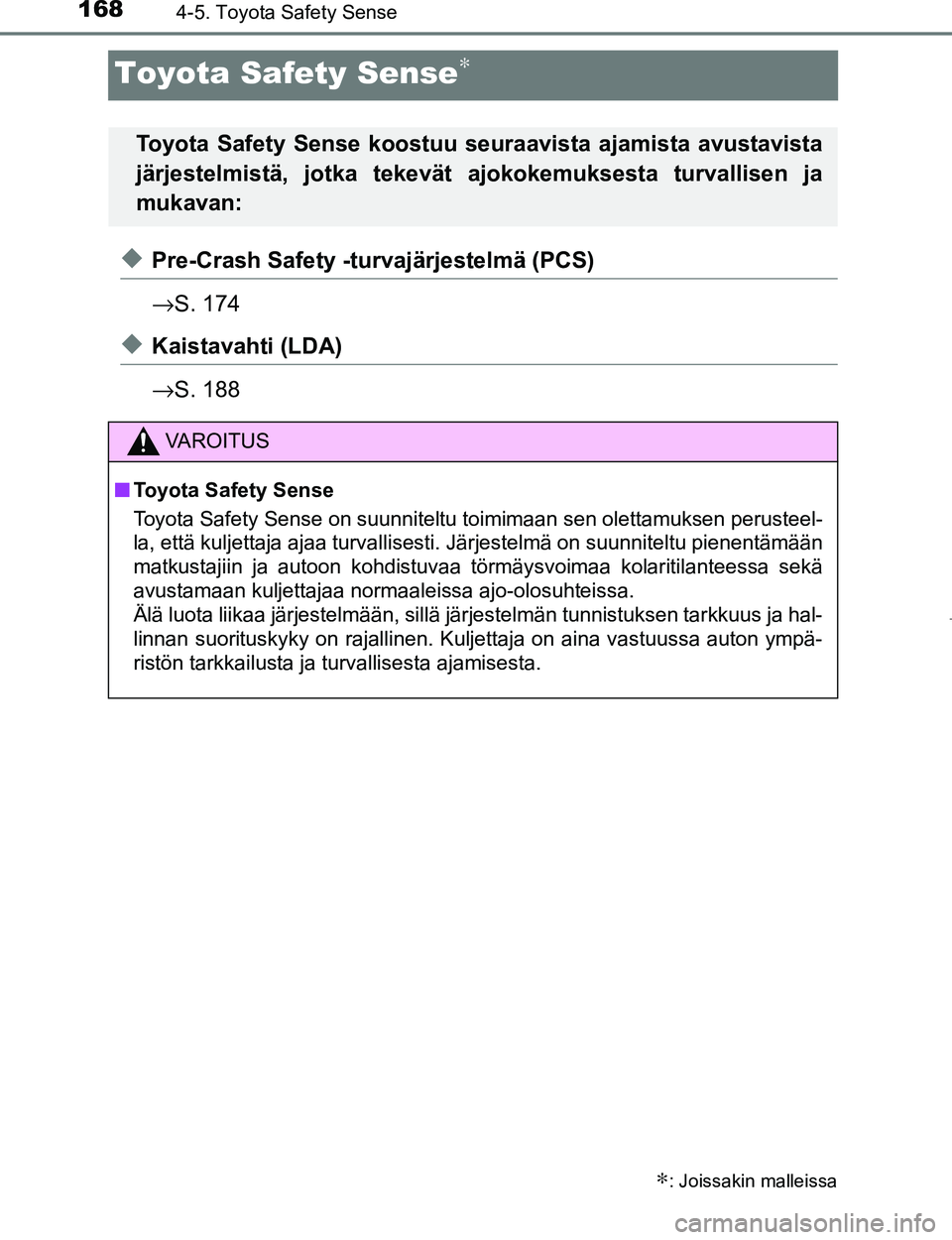 TOYOTA AYGO 2017 Omistajan Käsikirja (in Finnish) 1684-5. Toyota Safety Sense
OM99Q24FI
Toyota Safety Sense∗
uPre-Crash Safety -turvajärjestelmä (PCS)
→S. 174
uKaistavahti (LDA)
→S. 188
∗: Joissakin malleissa
Toyota Safety Sense koostuu seu TOYOTA AYGO 2017 Omistajan Käsikirja (in Finnish) 1684-5. Toyota Safety Sense
OM99Q24FI
Toyota Safety Sense∗
uPre-Crash Safety -turvajärjestelmä (PCS)
→S. 174
uKaistavahti (LDA)
→S. 188
∗: Joissakin malleissa
Toyota Safety Sense koostuu seu