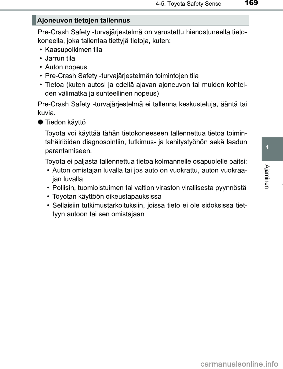TOYOTA AYGO 2017 Omistajan Käsikirja (in Finnish) 1694-5. Toyota Safety Sense
4
Ajaminen
OM99Q24FI
Pre-Crash Safety -turvajärjestelmä on varustettu hienostuneella tieto-
koneella, joka tallentaa tiettyjä tietoja, kuten: • Kaasupolkimen tila
• TOYOTA AYGO 2017 Omistajan Käsikirja (in Finnish) 1694-5. Toyota Safety Sense
4
Ajaminen
OM99Q24FI
Pre-Crash Safety -turvajärjestelmä on varustettu hienostuneella tieto-
koneella, joka tallentaa tiettyjä tietoja, kuten: • Kaasupolkimen tila
•