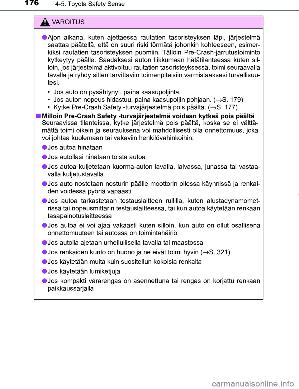 TOYOTA AYGO 2017 Omistajan Käsikirja (in Finnish) 1764-5. Toyota Safety Sense
OM99Q24FI
VAROITUS
lAjon aikana, kuten ajettaessa rautatien tasoristeyksen läpi, järjestelmä
saattaa päätellä, että on suuri riski törmätä johonkin kohteeseen, es TOYOTA AYGO 2017 Omistajan Käsikirja (in Finnish) 1764-5. Toyota Safety Sense
OM99Q24FI
VAROITUS
lAjon aikana, kuten ajettaessa rautatien tasoristeyksen läpi, järjestelmä
saattaa päätellä, että on suuri riski törmätä johonkin kohteeseen, es
