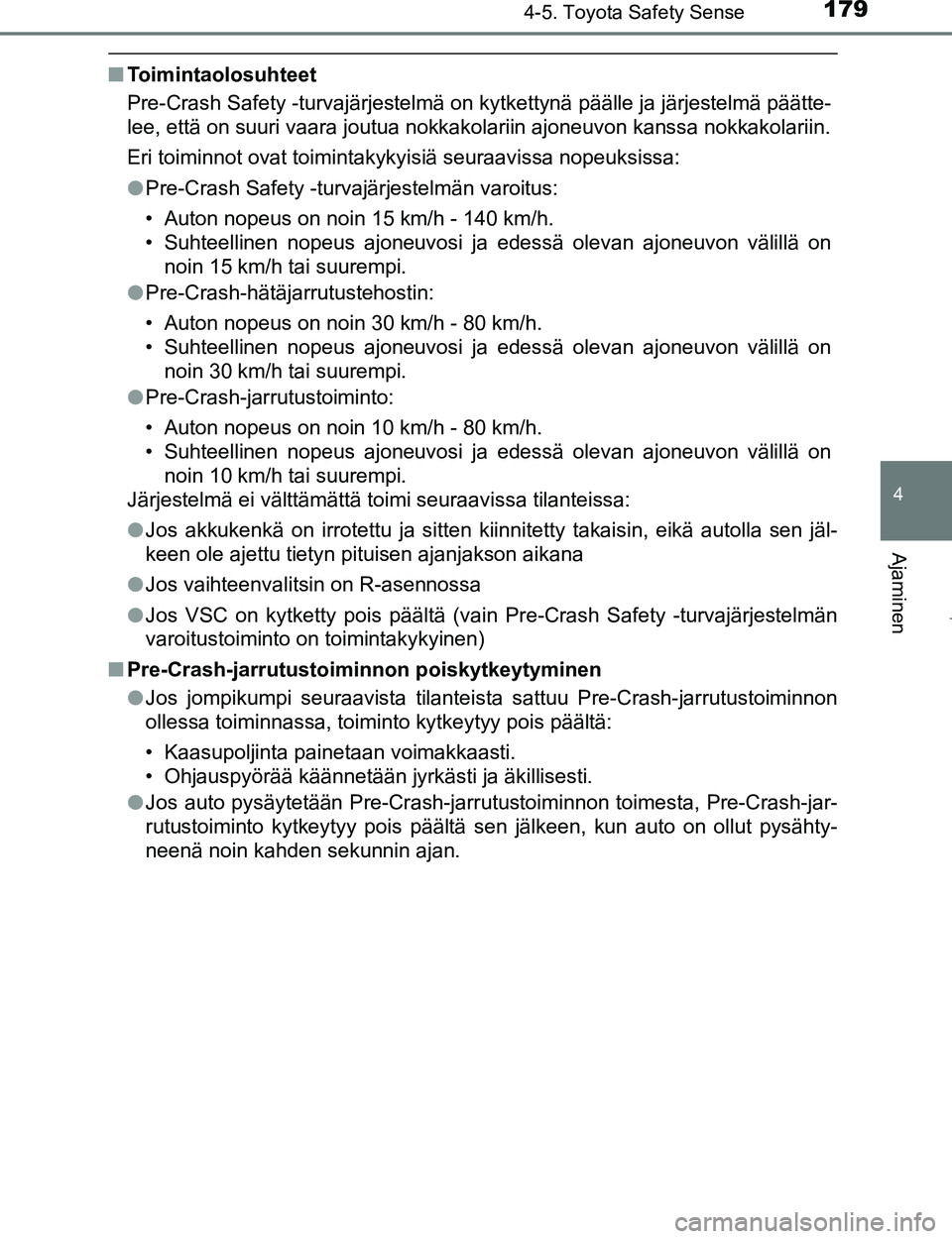 TOYOTA AYGO 2017 Omistajan Käsikirja (in Finnish) 1794-5. Toyota Safety Sense
4
Ajaminen
OM99Q24FI
nToimintaolosuhteet
Pre-Crash Safety -turvajärjestelmä on kytkettynä päälle ja järjestelmä päätte-
lee, että on suuri vaara joutua nokkakolar TOYOTA AYGO 2017 Omistajan Käsikirja (in Finnish) 1794-5. Toyota Safety Sense
4
Ajaminen
OM99Q24FI
nToimintaolosuhteet
Pre-Crash Safety -turvajärjestelmä on kytkettynä päälle ja järjestelmä päätte-
lee, että on suuri vaara joutua nokkakolar