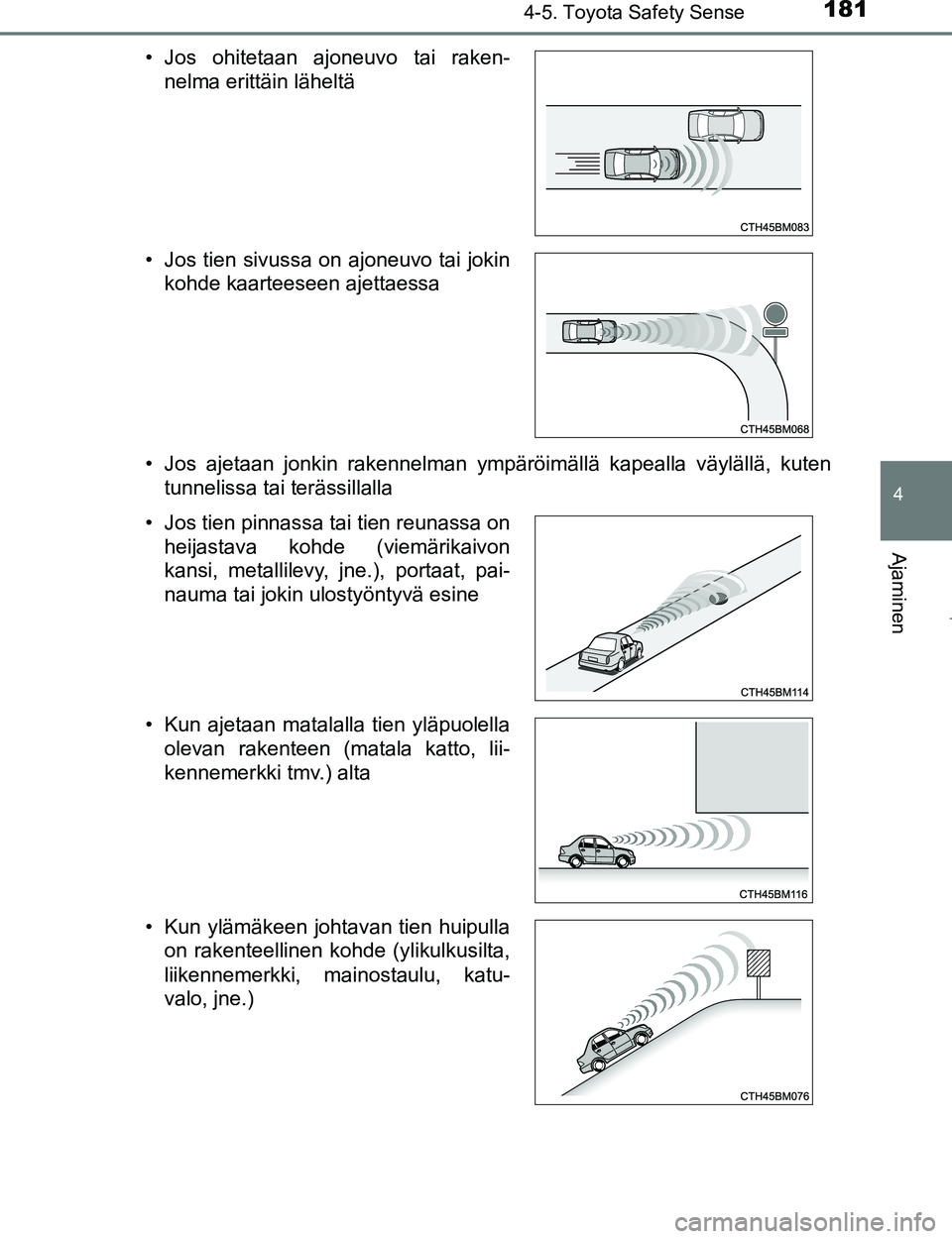 TOYOTA AYGO 2017  Omistajan Käsikirja (in Finnish) 1814-5. Toyota Safety Sense
4
Ajaminen
OM99Q24FI• Jos ajetaan jonkin rakennelman ympäröimällä kapealla väylällä, kuten
tunnelissa tai terässillalla
• Jos ohitetaan ajoneuvo tai raken-
nelm