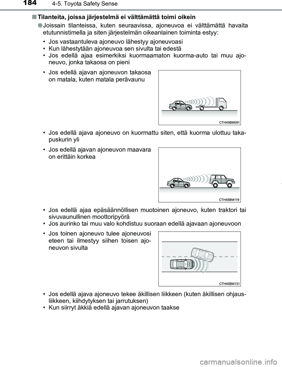 TOYOTA AYGO 2017  Omistajan Käsikirja (in Finnish) 1844-5. Toyota Safety Sense
OM99Q24FIn
Tilanteita, joissa järjestelmä ei välttämättä toimi oikein
lJoissain tilanteissa, kuten seuraavissa, ajoneuvoa ei välttämättä havaita
etutunnistimella 