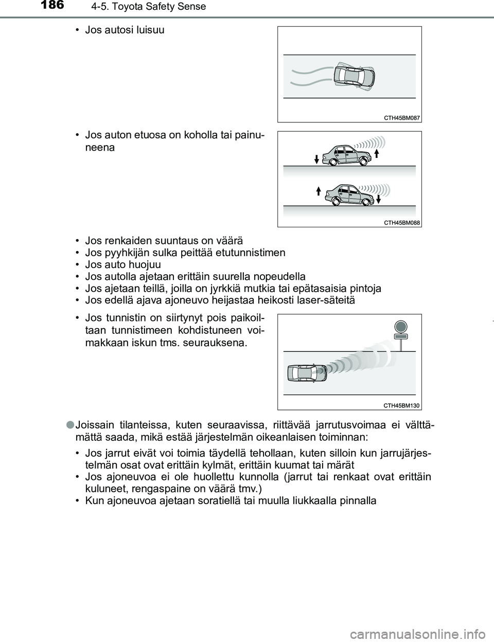 TOYOTA AYGO 2017  Omistajan Käsikirja (in Finnish) 1864-5. Toyota Safety Sense
OM99Q24FI• Jos renkaiden suuntaus on väärä
• Jos pyyhkijän sulka peittää etutunnistimen
• Jos auto huojuu
• Jos autolla ajetaan erittäin suurella nopeudella

