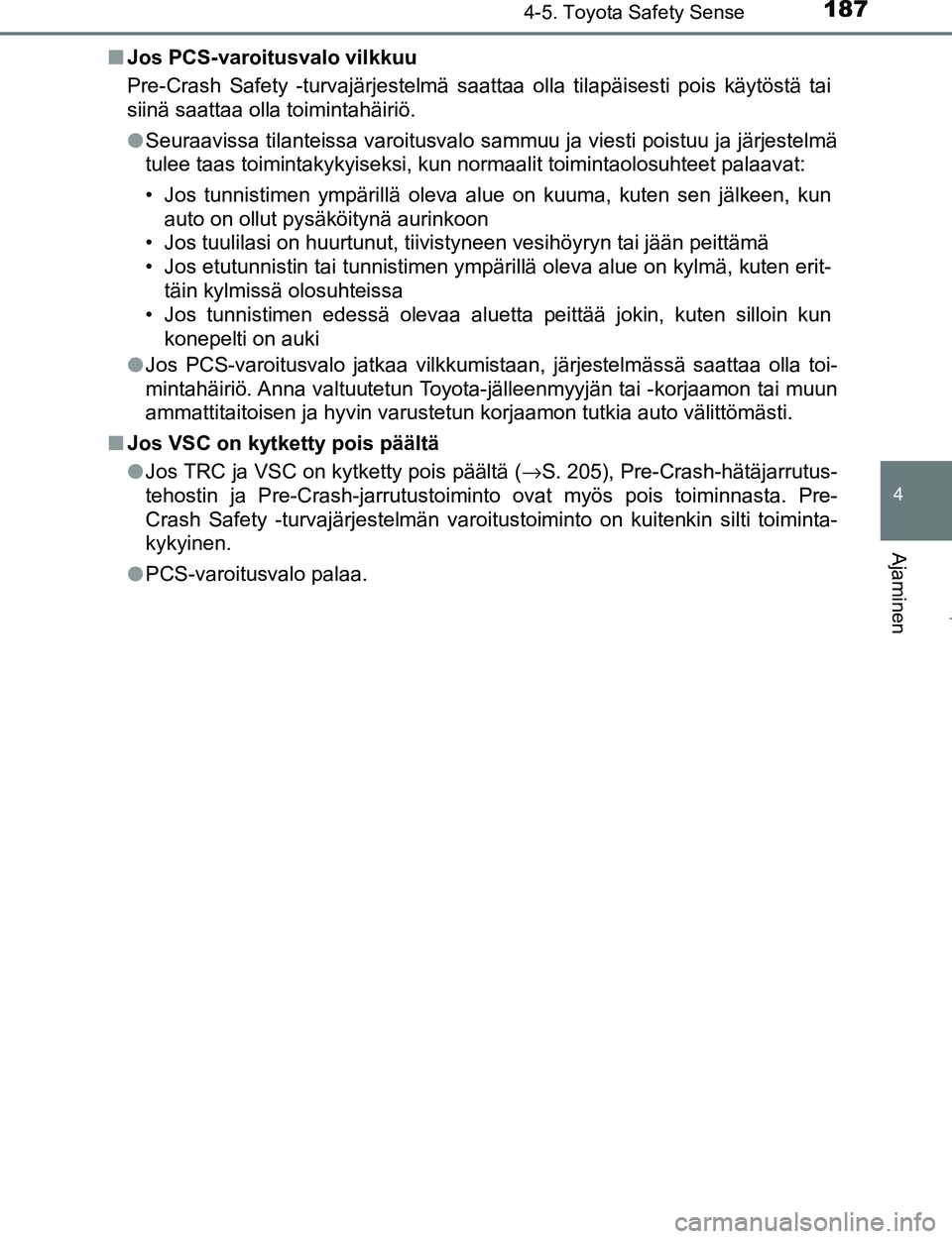 TOYOTA AYGO 2017  Omistajan Käsikirja (in Finnish) 1874-5. Toyota Safety Sense
4
Ajaminen
OM99Q24FIn
Jos PCS-varoitusvalo vilkkuu
Pre-Crash Safety -turvajärjestelmä saattaa olla tilapäisesti pois käytöstä tai
siinä saattaa olla toimintahäiriö