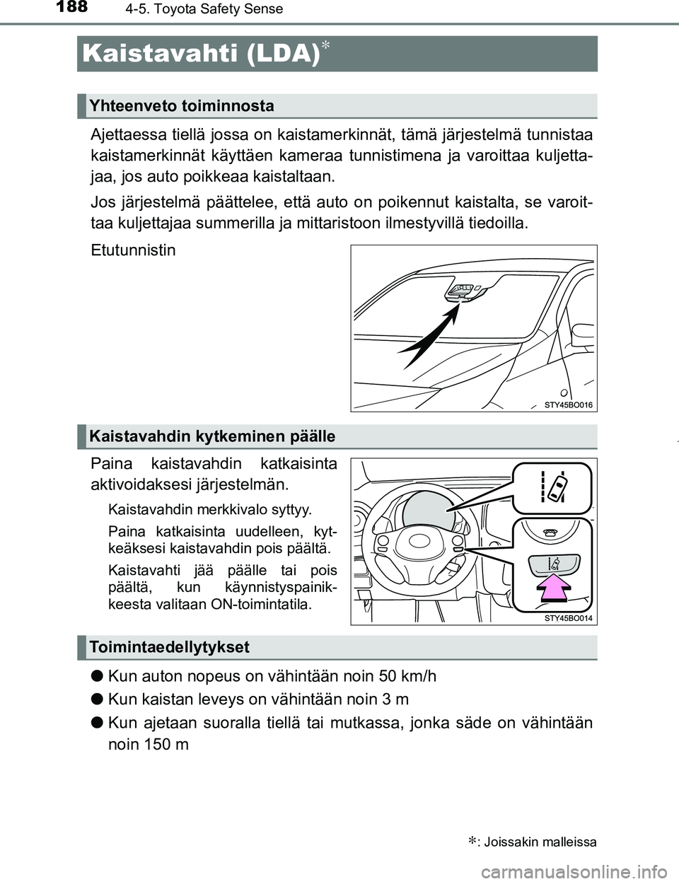 TOYOTA AYGO 2017  Omistajan Käsikirja (in Finnish) 1884-5. Toyota Safety Sense
OM99Q24FI
Kaistavahti (LDA)∗
Ajettaessa tiellä jossa on kaistamerkinnät, tämä järjestelmä tunnistaa
kaistamerkinnät käyttäen kameraa tunnistimena ja varoittaa ku