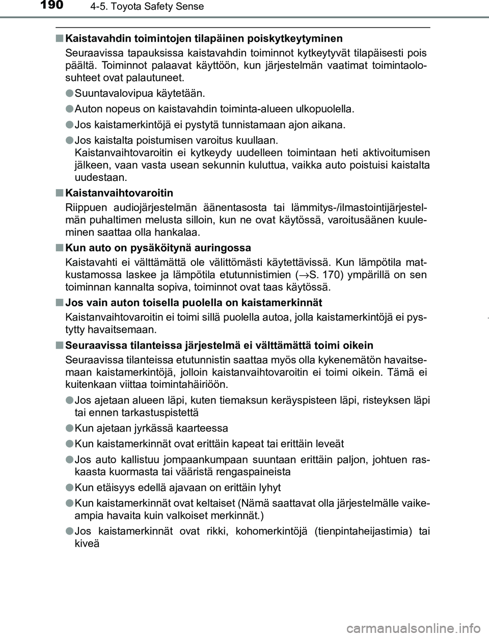 TOYOTA AYGO 2017  Omistajan Käsikirja (in Finnish) 1904-5. Toyota Safety Sense
OM99Q24FI
nKaistavahdin toimintojen ti lapäinen poiskytkeytyminen
Seuraavissa tapauksissa kaistavahdin toiminnot kytkeytyvät tilapäisesti pois
päältä. Toiminnot palaa