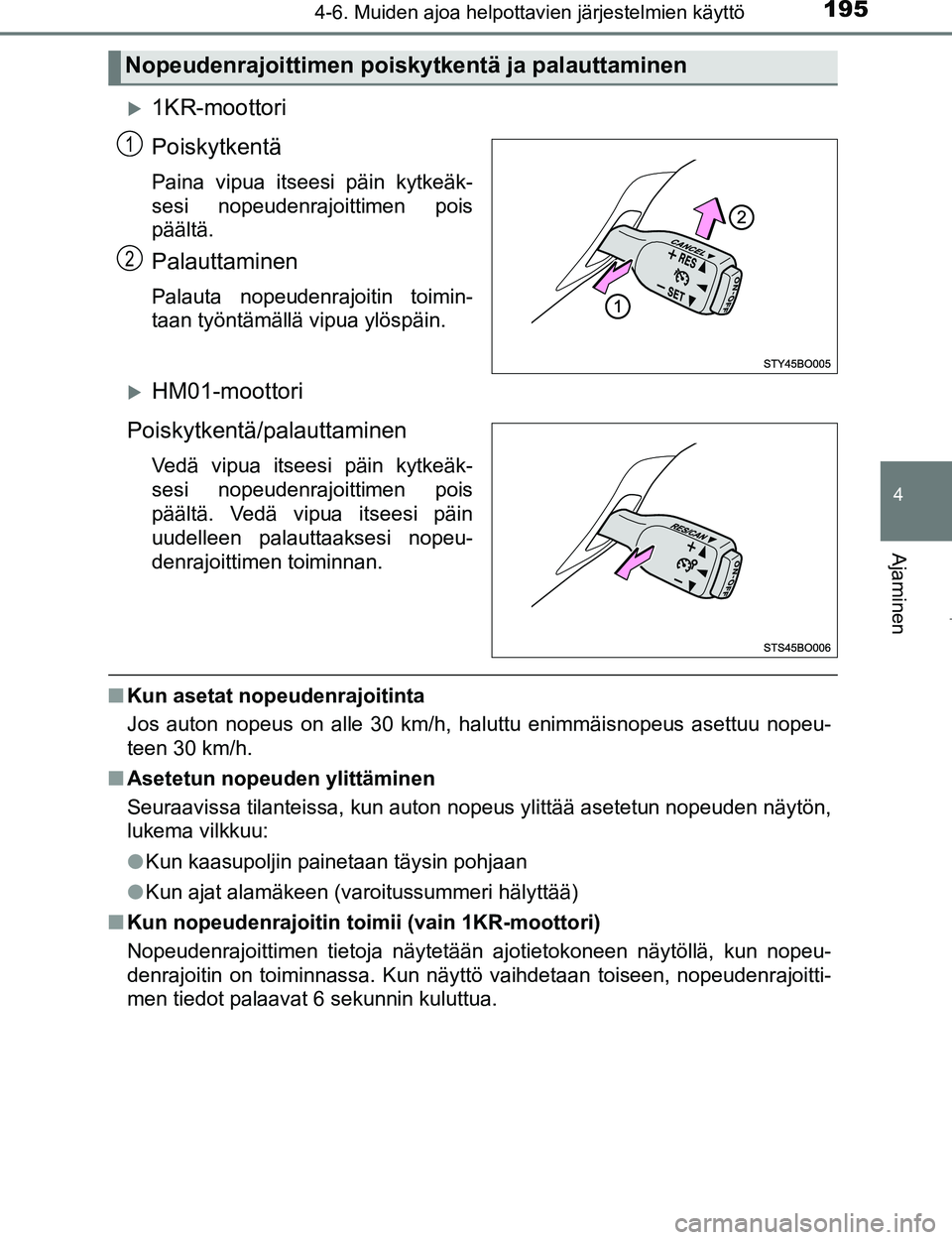 TOYOTA AYGO 2017 Omistajan Käsikirja (in Finnish) 1954-6. Muiden ajoa helpottavien järjestelmien käyttö
4
Ajaminen
OM99Q24FI
1KR-moottori
Poiskytkentä
Paina vipua itseesi päin kytkeäk-
sesi nopeudenrajoittimen pois
päältä.
Palauttaminen
P TOYOTA AYGO 2017 Omistajan Käsikirja (in Finnish) 1954-6. Muiden ajoa helpottavien järjestelmien käyttö
4
Ajaminen
OM99Q24FI
1KR-moottori
Poiskytkentä
Paina vipua itseesi päin kytkeäk-
sesi nopeudenrajoittimen pois
päältä.
Palauttaminen
P
