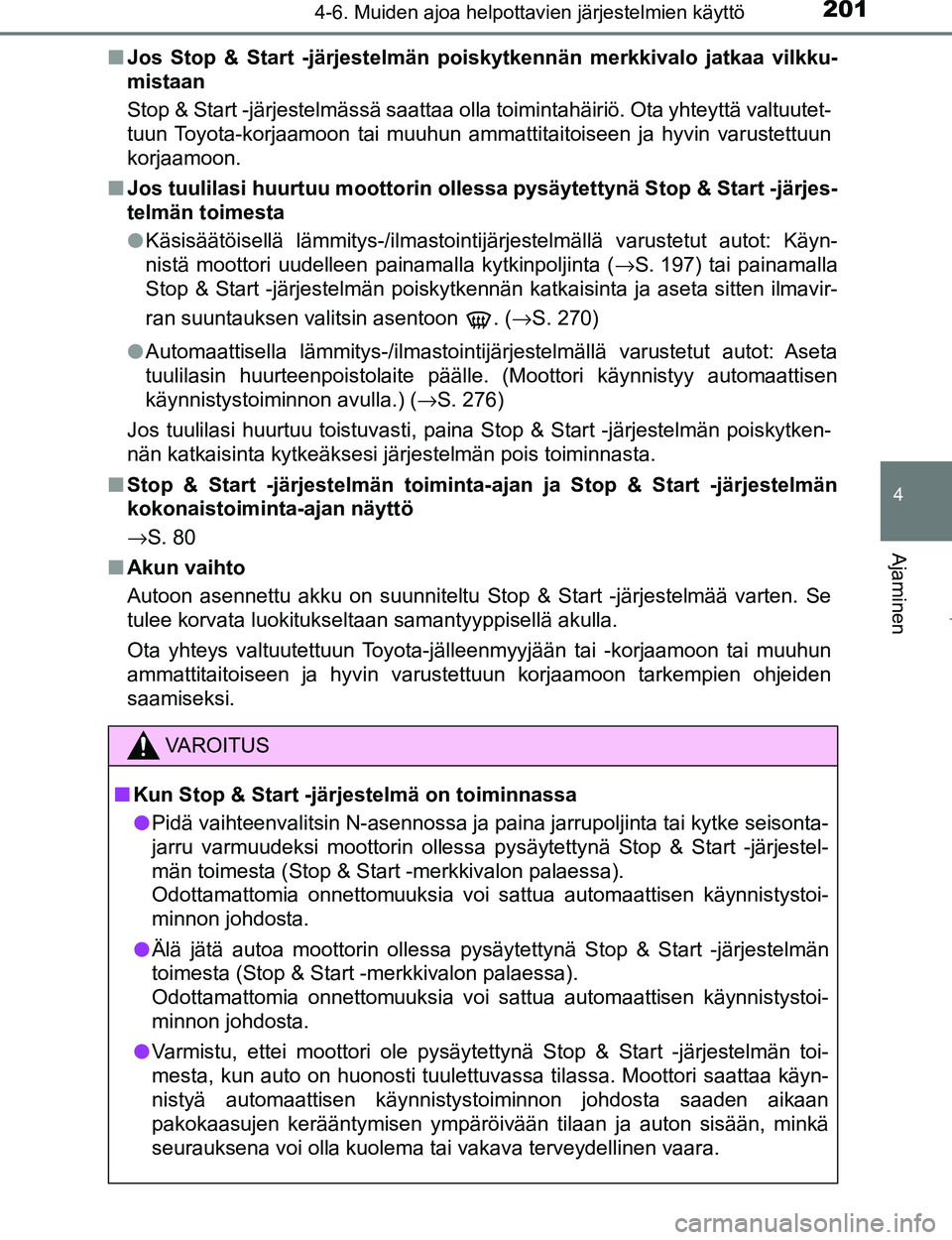 TOYOTA AYGO 2017  Omistajan Käsikirja (in Finnish) 2014-6. Muiden ajoa helpottavien järjestelmien käyttö
4
Ajaminen
OM99Q24FIn
Jos Stop & Start -järjestelmän poiskytkennän merkkivalo jatkaa vilkku-
mistaan
Stop & Start -järjestelmässä saattaa