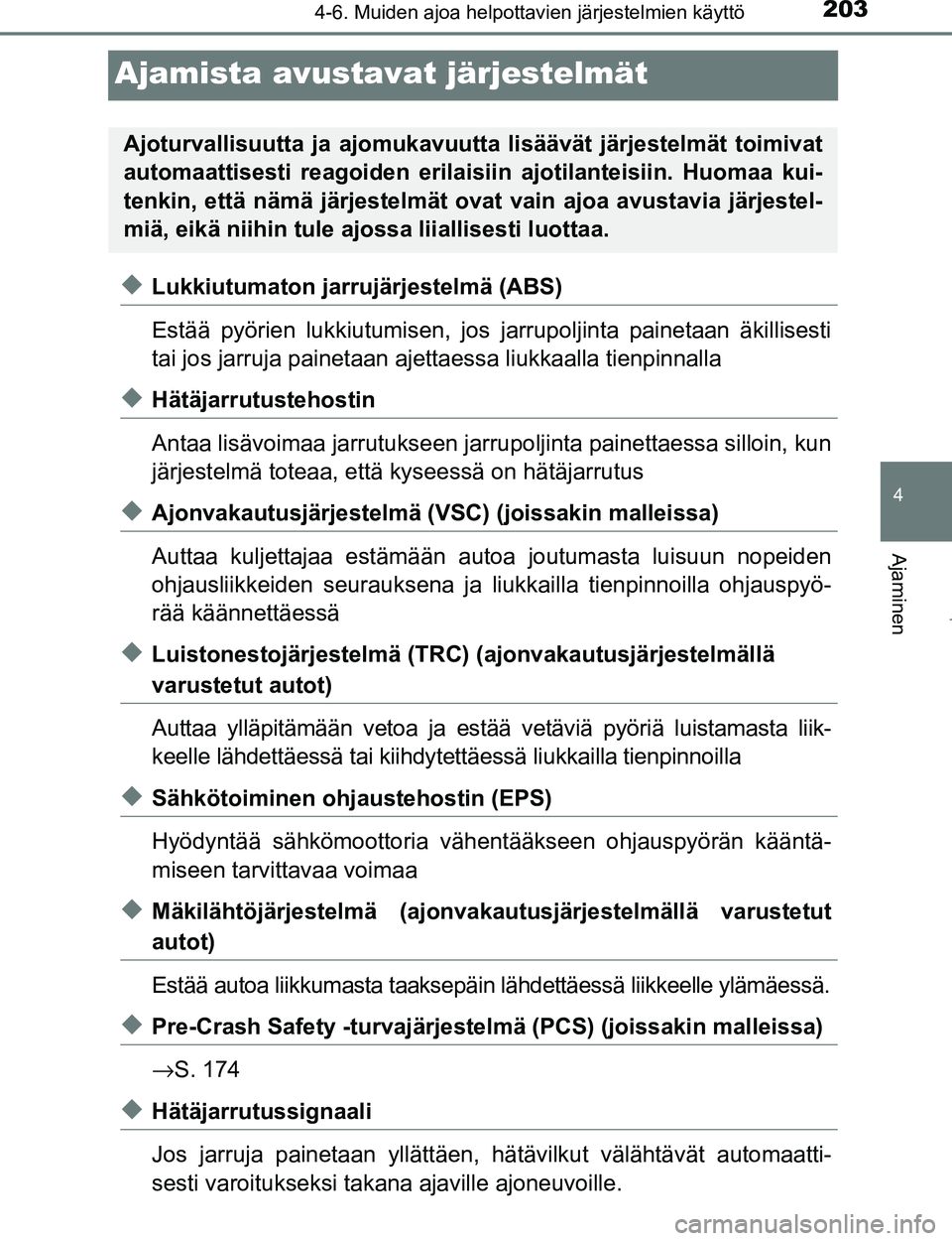 TOYOTA AYGO 2017  Omistajan Käsikirja (in Finnish) 203
4
4-6. Muiden ajoa helpottavien järjestelmien käyttö
Ajaminen
OM99Q24FI
Ajamista avustavat järjestelmät
uLukkiutumaton jarrujärjestelmä (ABS)
Estää pyörien lukkiutumisen, jos jarrupoljin